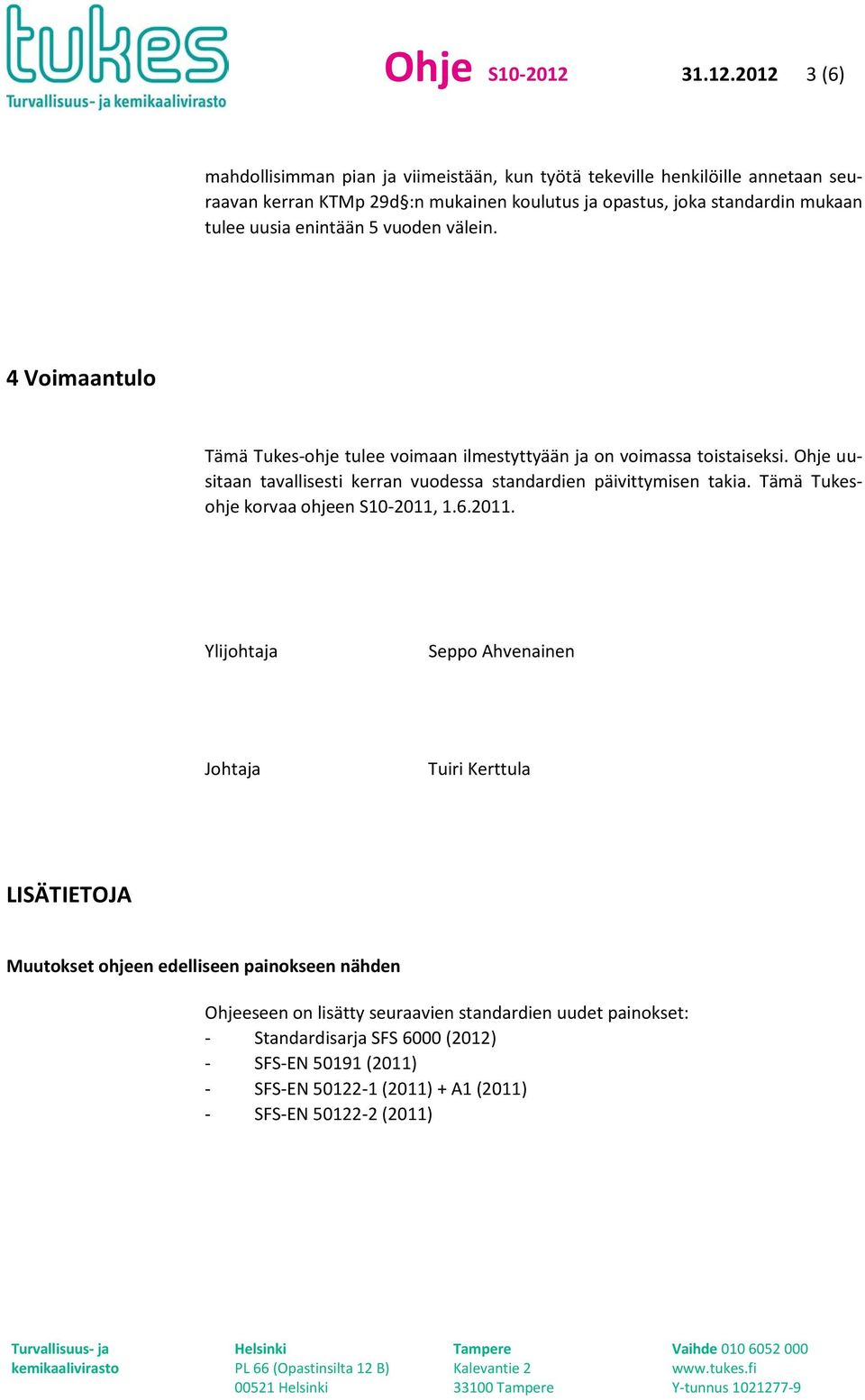 2012 3 (6) mahdollisimman pian ja viimeistään, kun työtä tekeville henkilöille annetaan seuraavan kerran KTMp 29d :n mukainen koulutus ja opastus, joka standardin mukaan tulee