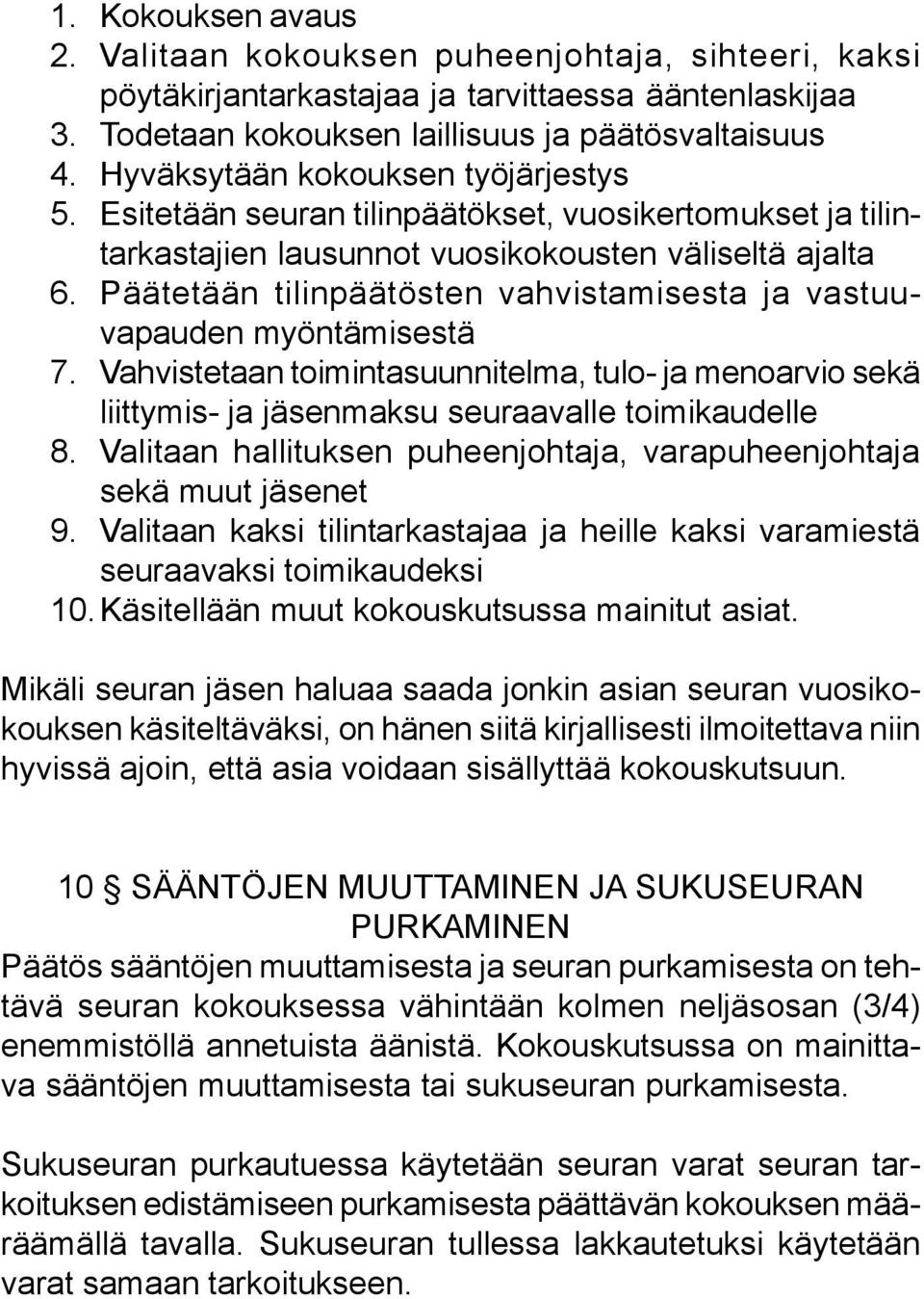 Päätetään tilinpäätösten vahvistamisesta ja vastuuvapauden myöntämisestä 7. Vahvistetaan toimintasuunnitelma, tulo- ja menoarvio sekä liittymis- ja jäsenmaksu seuraavalle toimikaudelle 8.