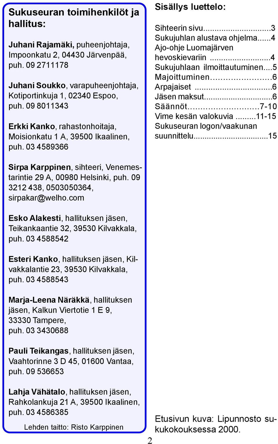 ..4 Sukujuhlaan ilmoittautuminen...5 Majoittuminen...6 Arpajaiset...6 Jäsen maksut...6 Säännöt...7-10 Vime kesän valokuvia...11-15 Sukuseuran logon/vaakunan suunnittelu.