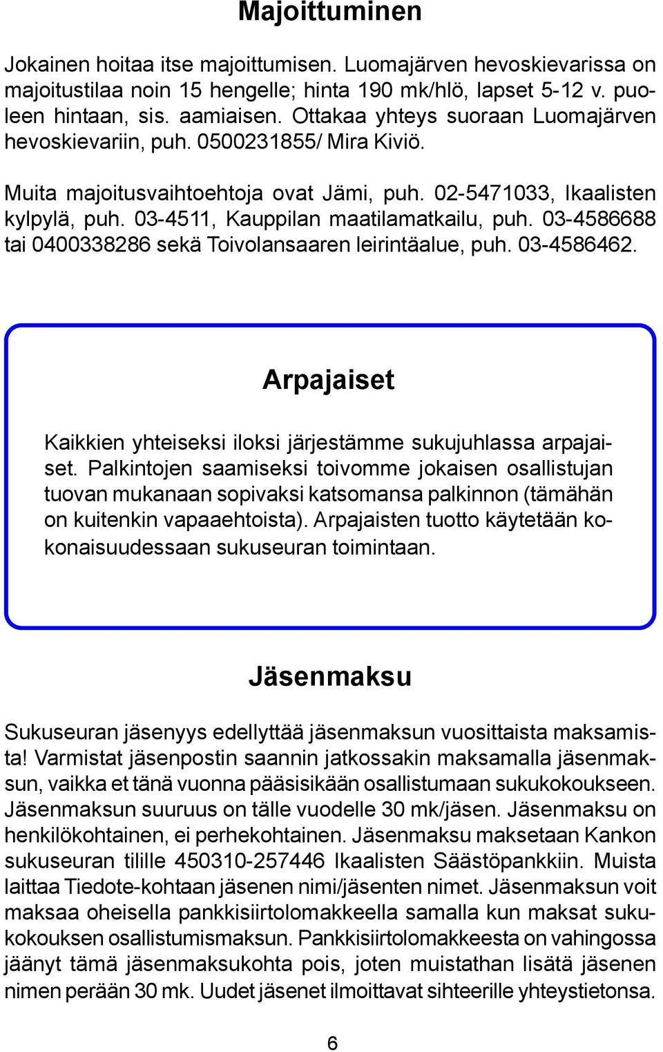 03-4586688 tai 0400338286 sekä Toivolansaaren leirintäalue, puh. 03-4586462. Arpajaiset Kaikkien yhteiseksi iloksi järjestämme sukujuhlassa arpajaiset.