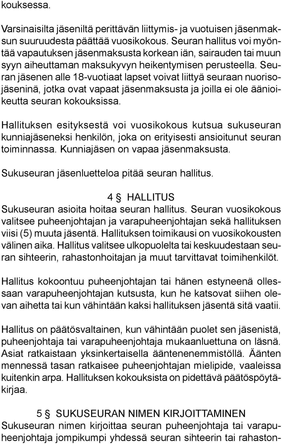 Seuran jäsenen alle 18-vuotiaat lapset voivat liittyä seuraan nuorisojäseninä, jotka ovat vapaat jäsenmaksusta ja joilla ei ole äänioikeutta seuran kokouksissa.