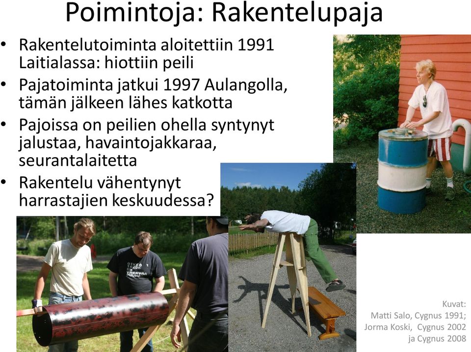 ohella syntynyt jalustaa, havaintojakkaraa, seurantalaitetta Rakentelu vähentynyt