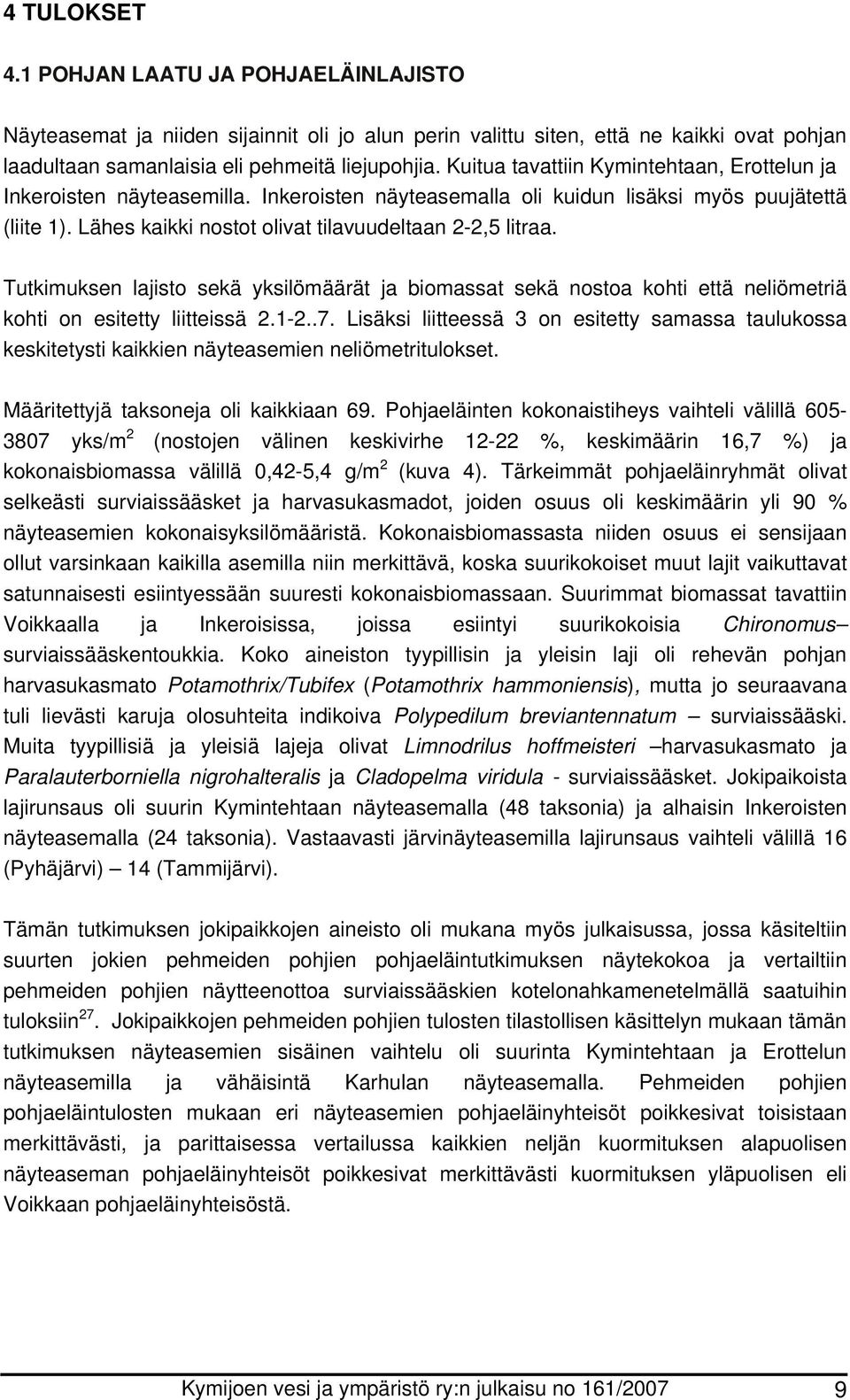 Tutkimuksen lajisto sekä yksilömäärät ja biomassat sekä nostoa kohti että neliömetriä kohti on esitetty liitteissä 2.1-2..7.