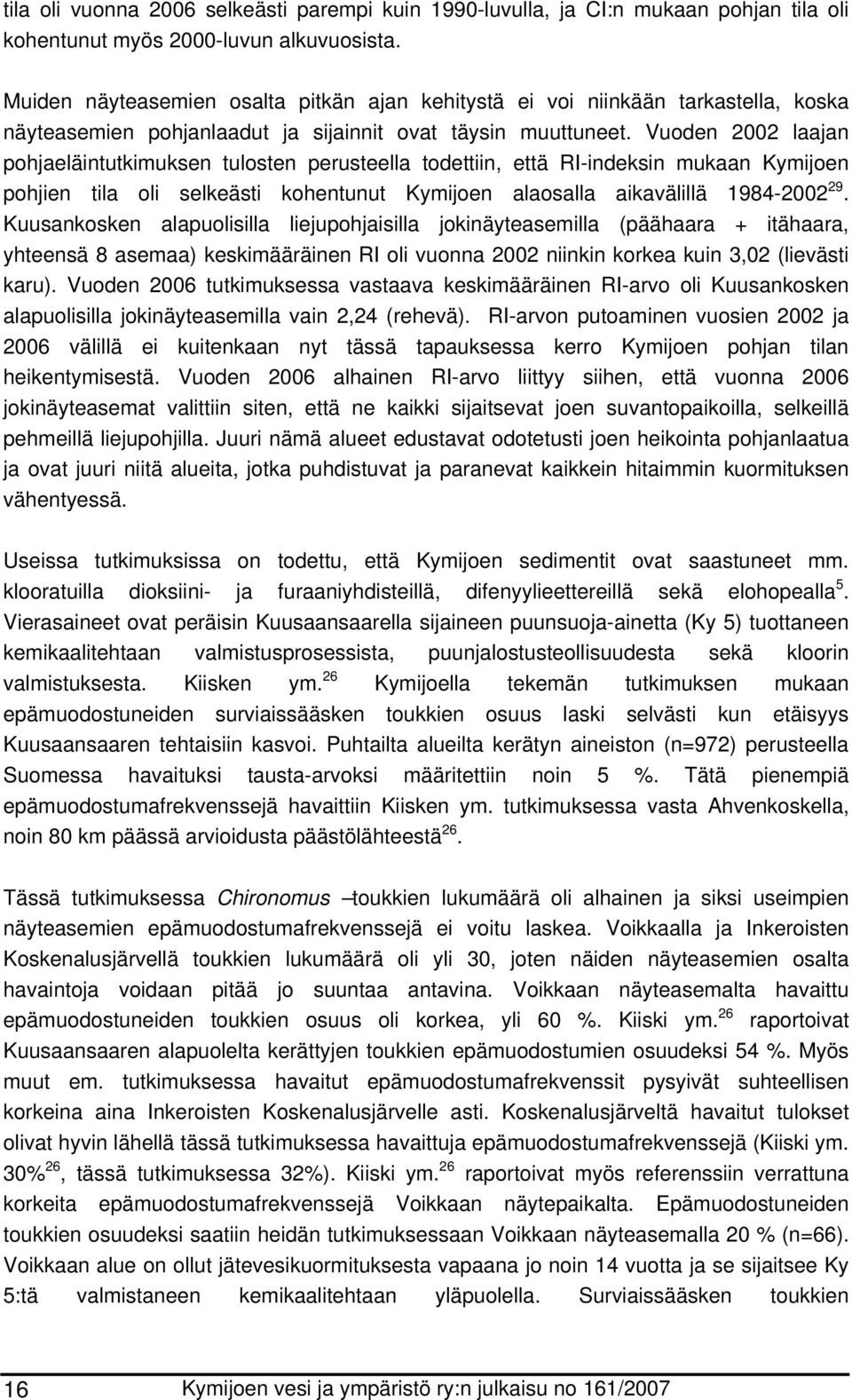 Vuoden 2002 laajan pohjaeläintutkimuksen tulosten perusteella todettiin, että RI-indeksin mukaan Kymijoen pohjien tila oli selkeästi kohentunut Kymijoen alaosalla aikavälillä 1984-2002 29.