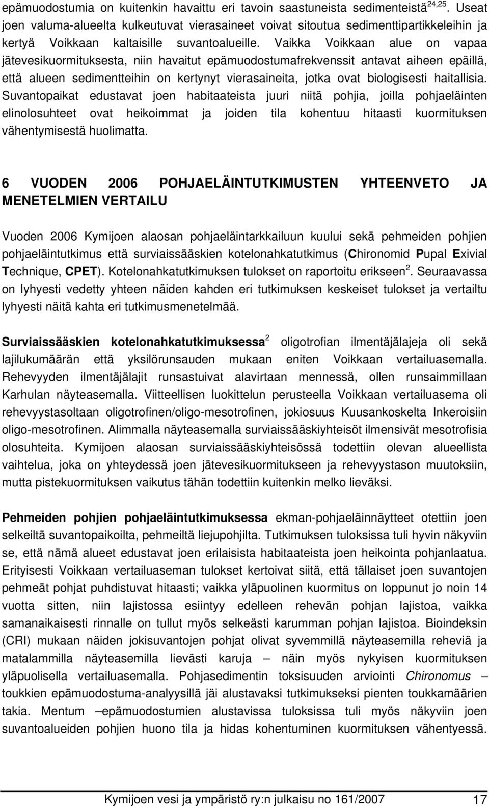 Vaikka Voikkaan alue on vapaa jätevesikuormituksesta, niin havaitut epämuodostumafrekvenssit antavat aiheen epäillä, että alueen sedimentteihin on kertynyt vierasaineita, jotka ovat biologisesti