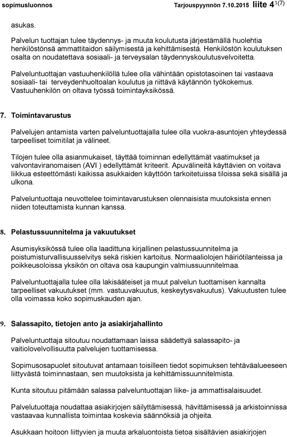 Palveluntuottajan vastuuhenkilöllä tulee olla vähintään opistotasoinen tai vastaava sosiaali- tai terveydenhuoltoalan koulutus ja riittävä käytännön työkokemus.
