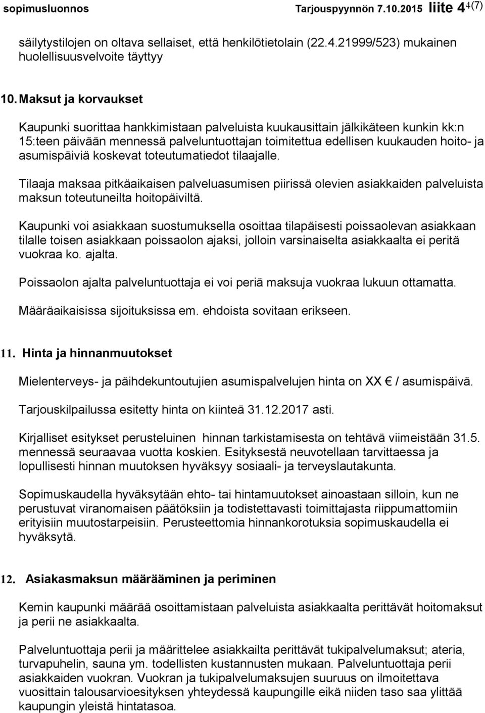 asumispäiviä koskevat toteutumatiedot tilaajalle. Tilaaja maksaa pitkäaikaisen palveluasumisen piirissä olevien asiakkaiden palveluista maksun toteutuneilta hoitopäiviltä.