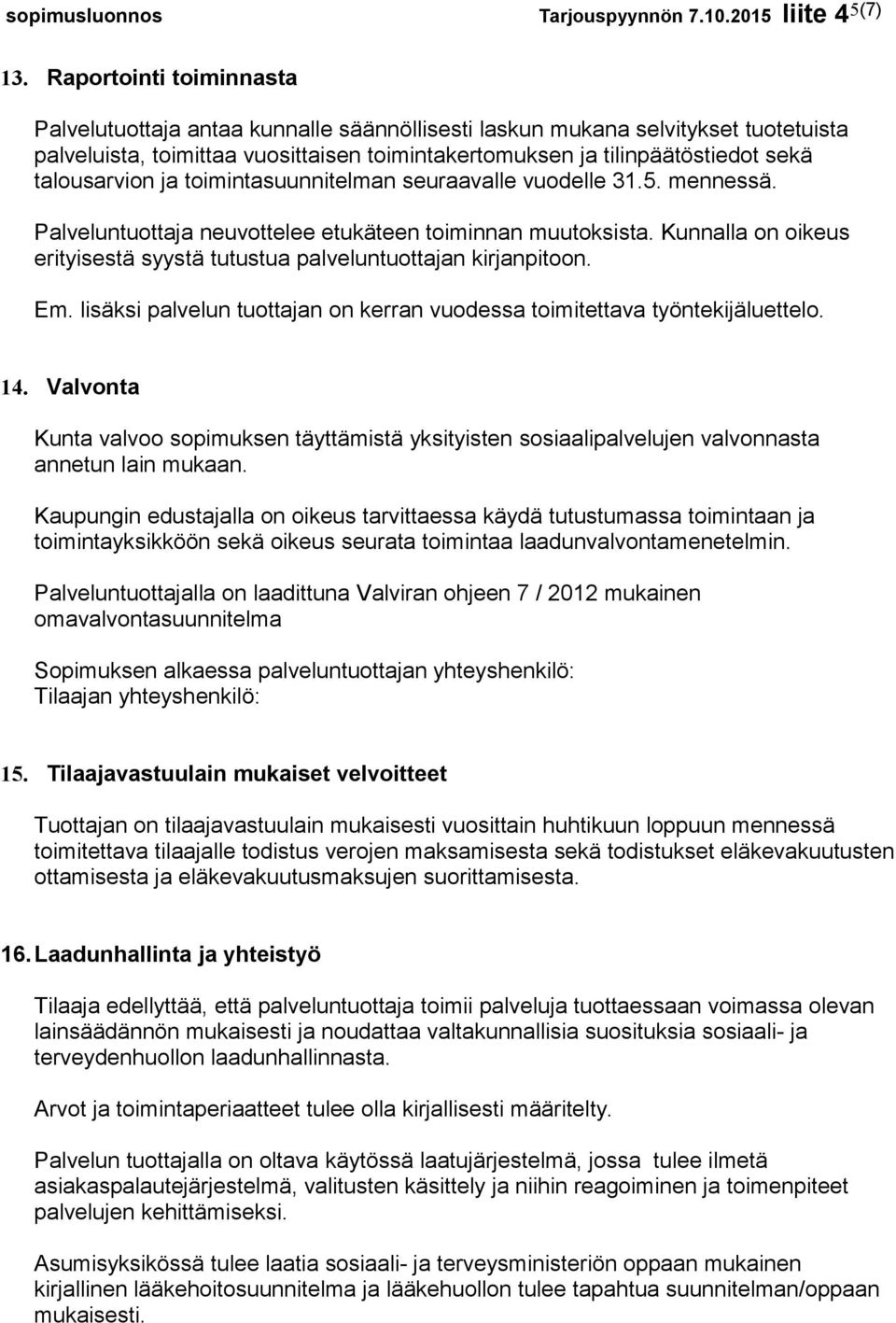 talousarvion ja toimintasuunnitelman seuraavalle vuodelle 31.5. mennessä. Palveluntuottaja neuvottelee etukäteen toiminnan muutoksista.