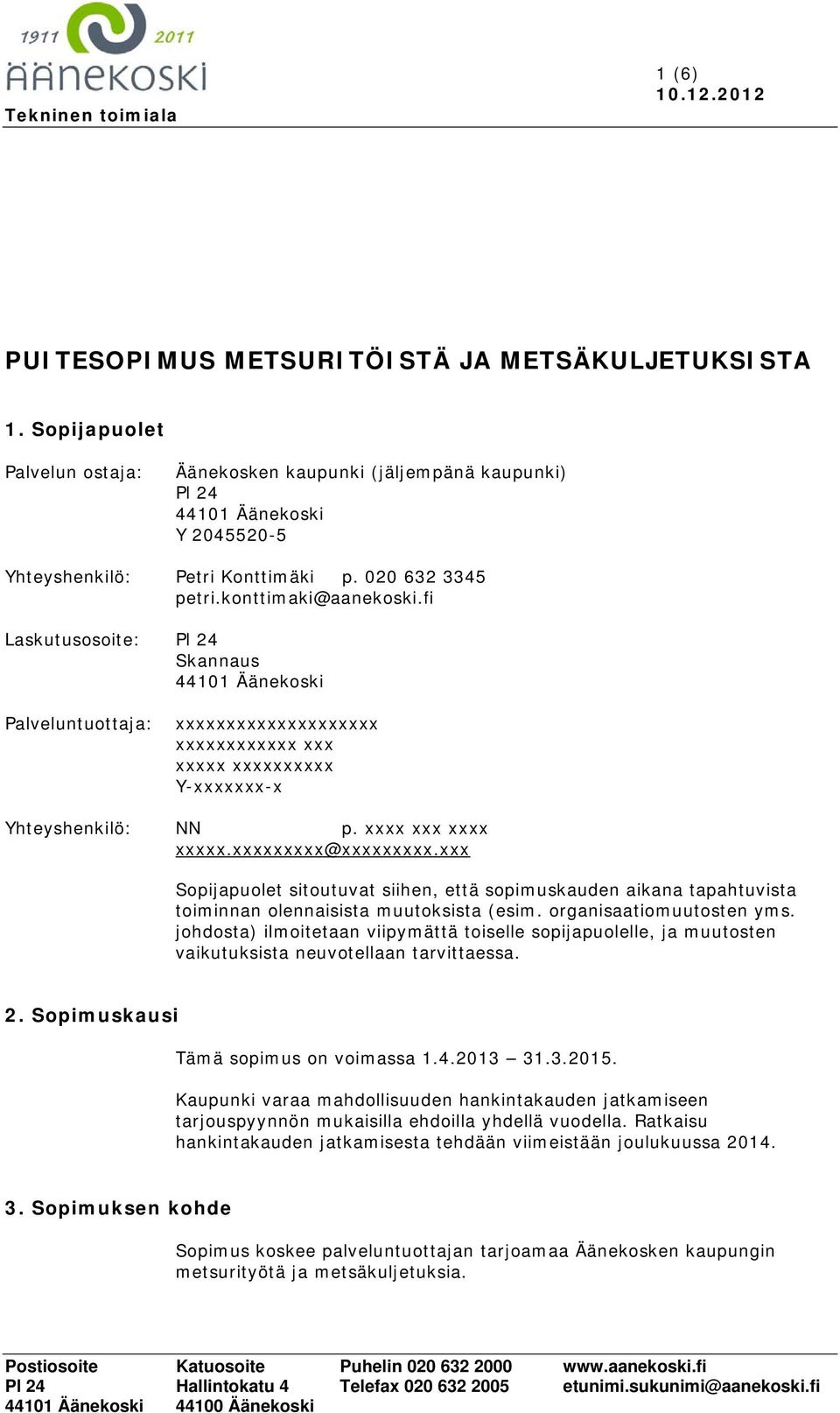 xxxx xxx xxxx xxxxx.xxxxxxxxx@xxxxxxxxx.xxx Sopijapuolet sitoutuvat siihen, että sopimuskauden aikana tapahtuvista toiminnan olennaisista muutoksista (esim. organisaatiomuutosten yms.