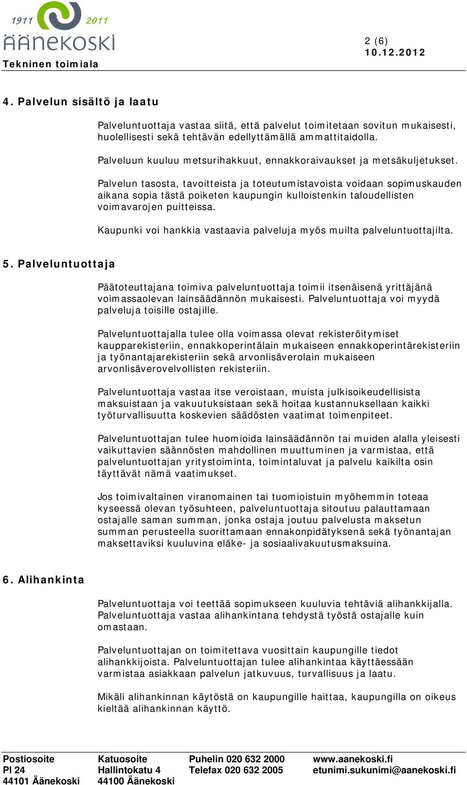 Palvelun tasosta, tavoitteista ja toteutumistavoista voidaan sopimuskauden aikana sopia tästä poiketen kaupungin kulloistenkin taloudellisten voimavarojen puitteissa.