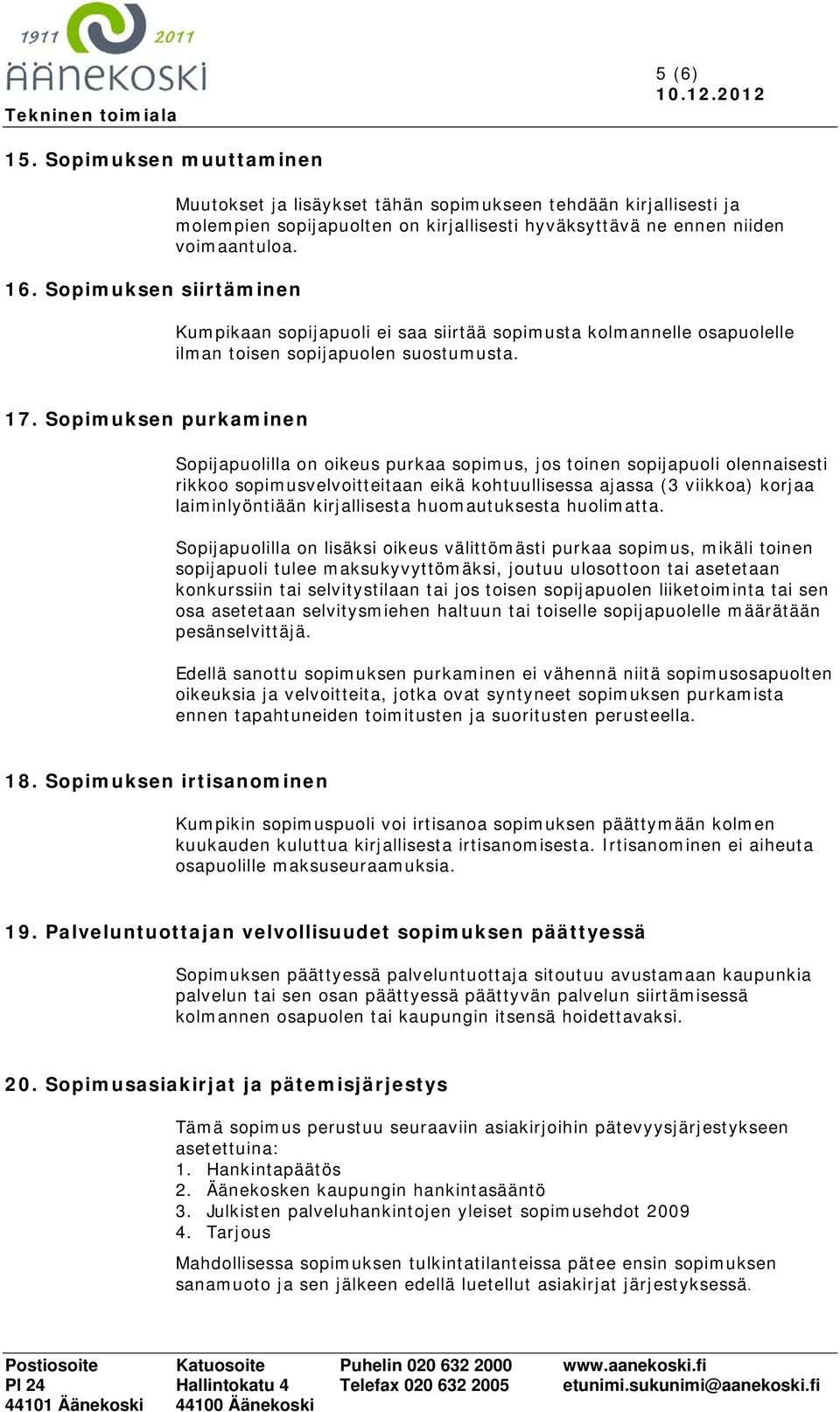 Kumpikaan sopijapuoli ei saa siirtää sopimusta kolmannelle osapuolelle ilman toisen sopijapuolen suostumusta. 17.