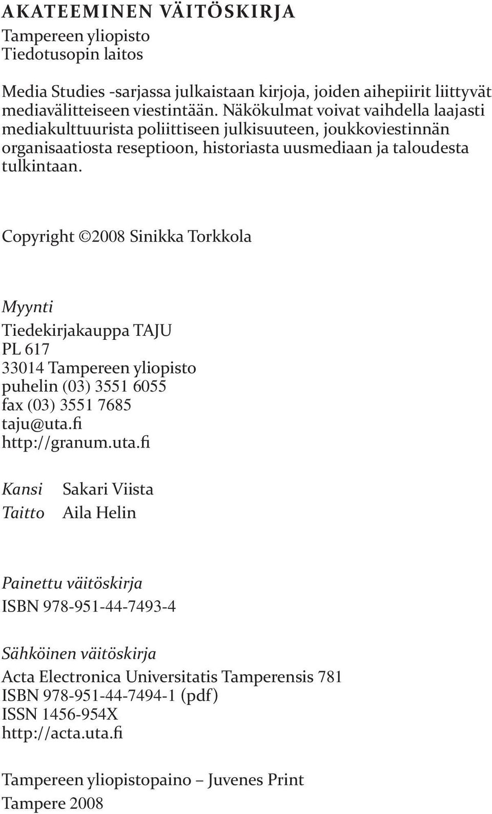 Copyright 2008 Sinikka Torkkola Myynti Tiedekirjakauppa TAJU PL 617 33014 Tampereen yliopisto puhelin (03) 3551 6055 fax (03) 3551 7685 taju@uta.