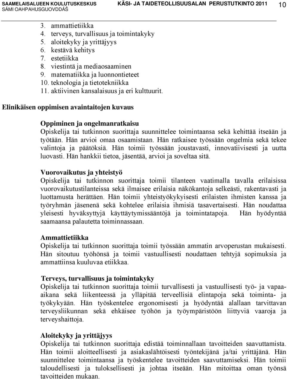 Elinikäisen oppimisen avaintaitojen kuvaus Oppiminen ja ongelmanratkaisu Opiskelija tai tutkinnon suorittaja suunnittelee toimintaansa sekä kehittää itseään ja työtään. Hän arvioi omaa osaamistaan.