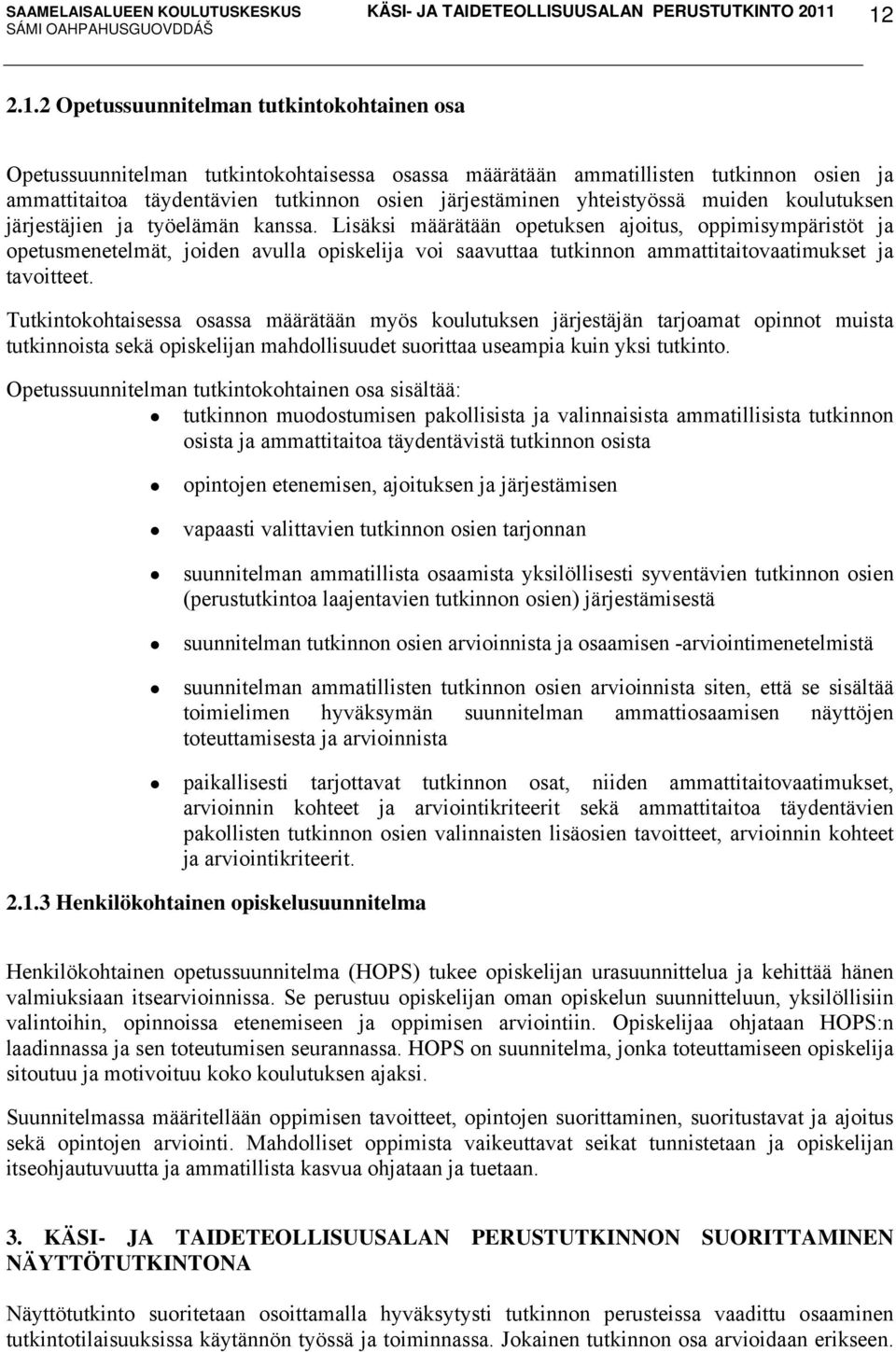 Lisäksi määrätään opetuksen ajoitus, oppimisympäristöt ja opetusmenetelmät, joiden avulla opiskelija voi saavuttaa tutkinnon ammattitaitovaatimukset ja tavoitteet.