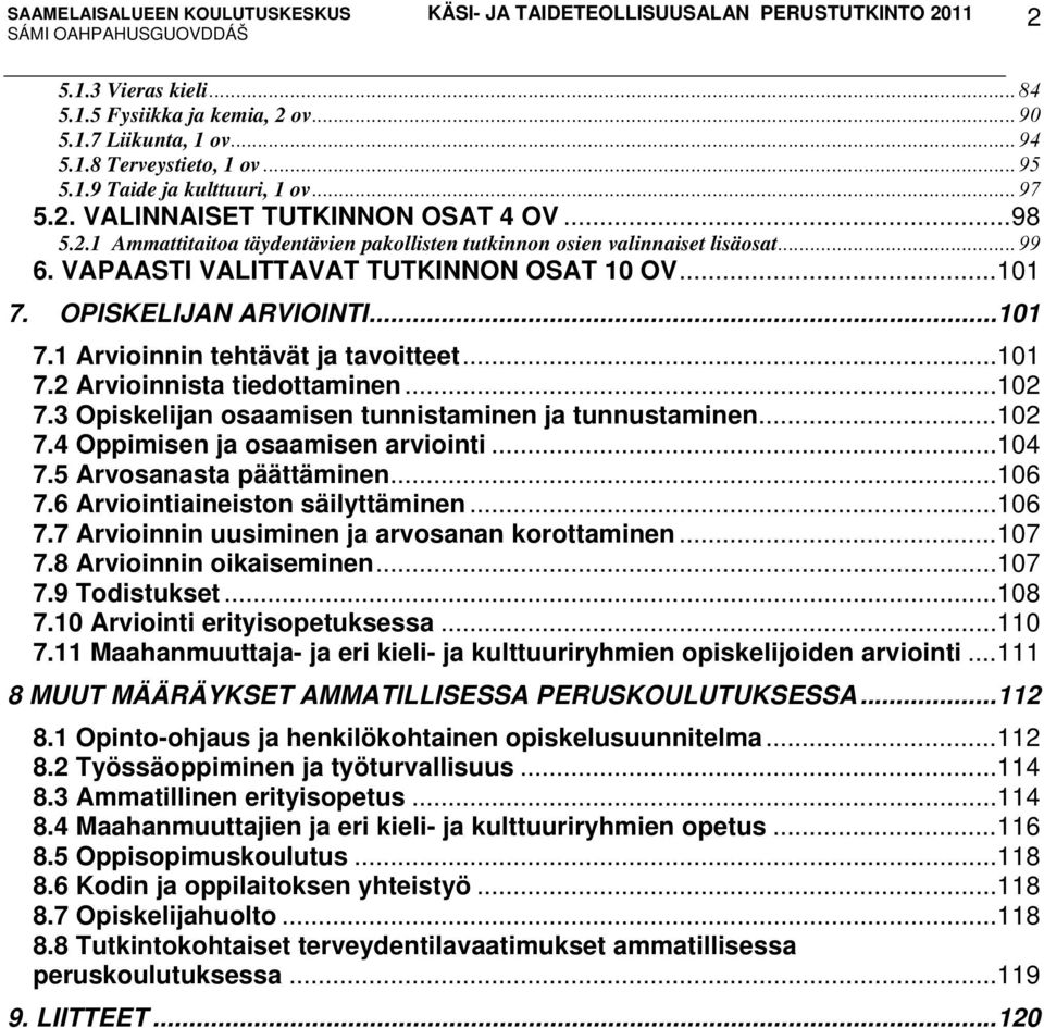 .. 101 7.2 Arvioinnista tiedottaminen... 102 7.3 Opiskelijan osaamisen tunnistaminen ja tunnustaminen... 102 7.4 Oppimisen ja osaamisen arviointi... 104 7.5 Arvosanasta päättäminen... 106 7.