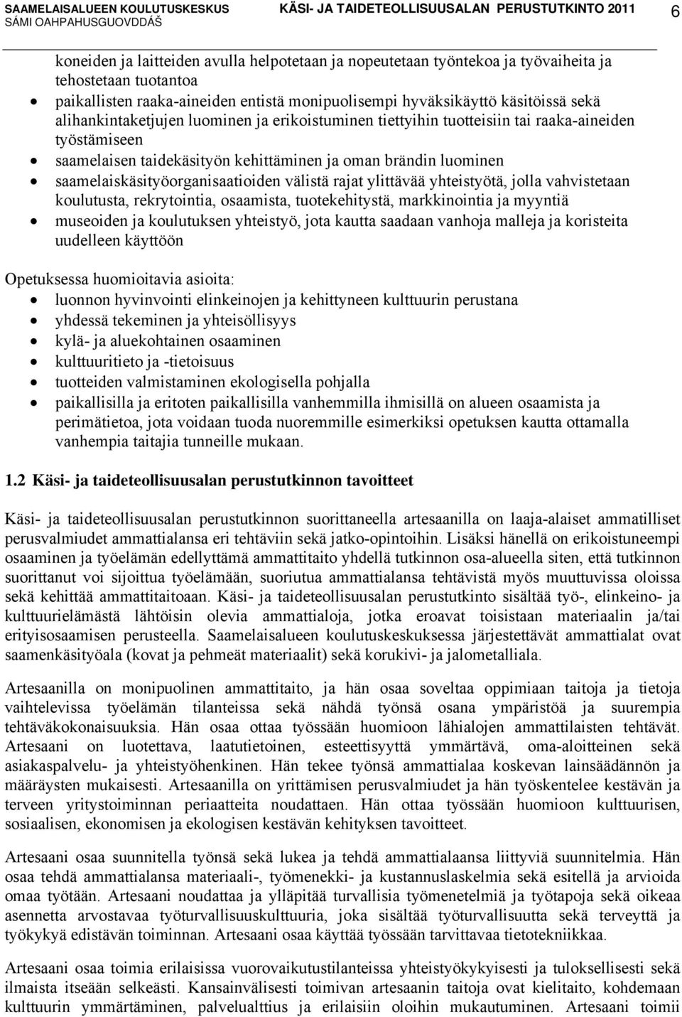 välistä rajat ylittävää yhteistyötä, jolla vahvistetaan koulutusta, rekrytointia, osaamista, tuotekehitystä, markkinointia ja myyntiä museoiden ja koulutuksen yhteistyö, jota kautta saadaan vanhoja