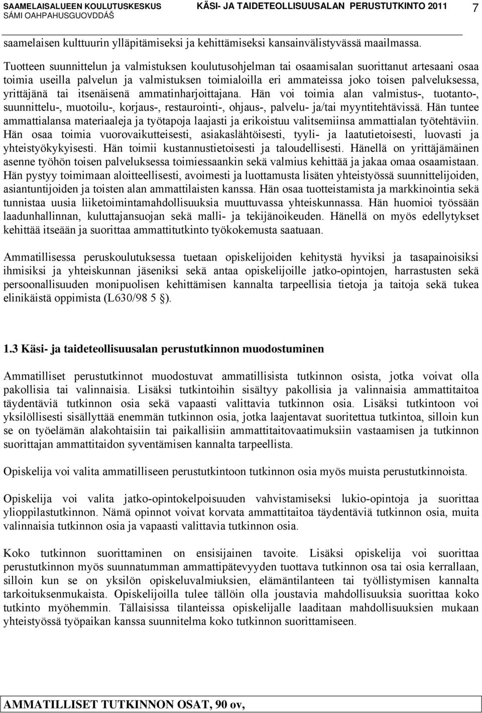 yrittäjänä tai itsenäisenä ammatinharjoittajana. Hän voi toimia alan valmistus-, tuotanto-, suunnittelu-, muotoilu-, korjaus-, restaurointi-, ohjaus-, palvelu- ja/tai myyntitehtävissä.