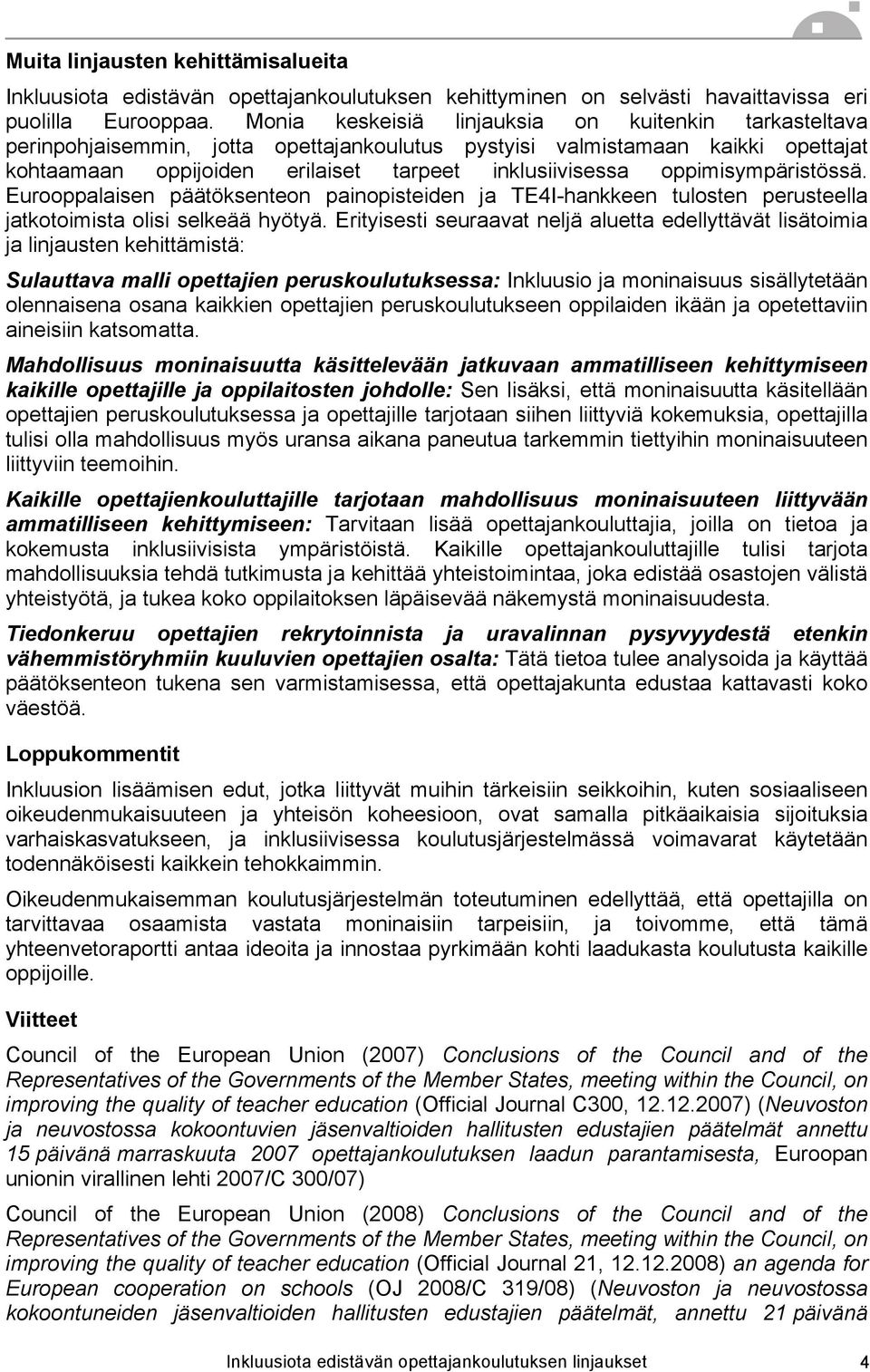 oppimisympäristössä. Eurooppalaisen päätöksenteon painopisteiden ja TE4I-hankkeen tulosten perusteella jatkotoimista olisi selkeää hyötyä.