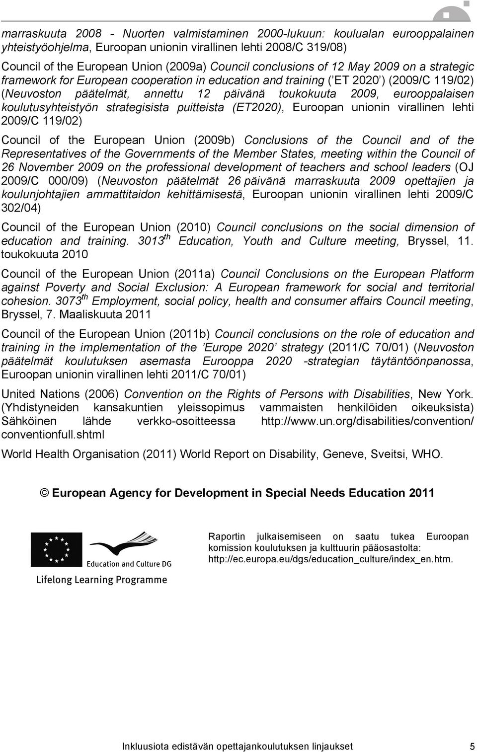 eurooppalaisen koulutusyhteistyön strategisista puitteista (ET2020), Euroopan unionin virallinen lehti 2009/C 119/02) Council of the European Union (2009b) Conclusions of the Council and of the