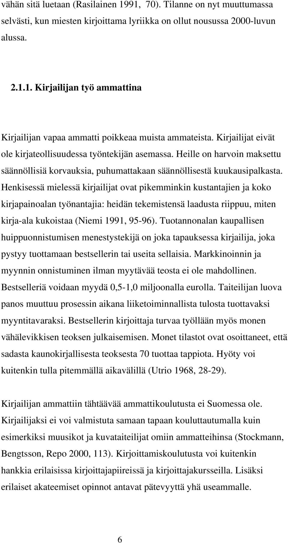 Henkisessä mielessä kirjailijat ovat pikemminkin kustantajien ja koko kirjapainoalan työnantajia: heidän tekemistensä laadusta riippuu, miten kirja-ala kukoistaa (Niemi 1991, 95-96).