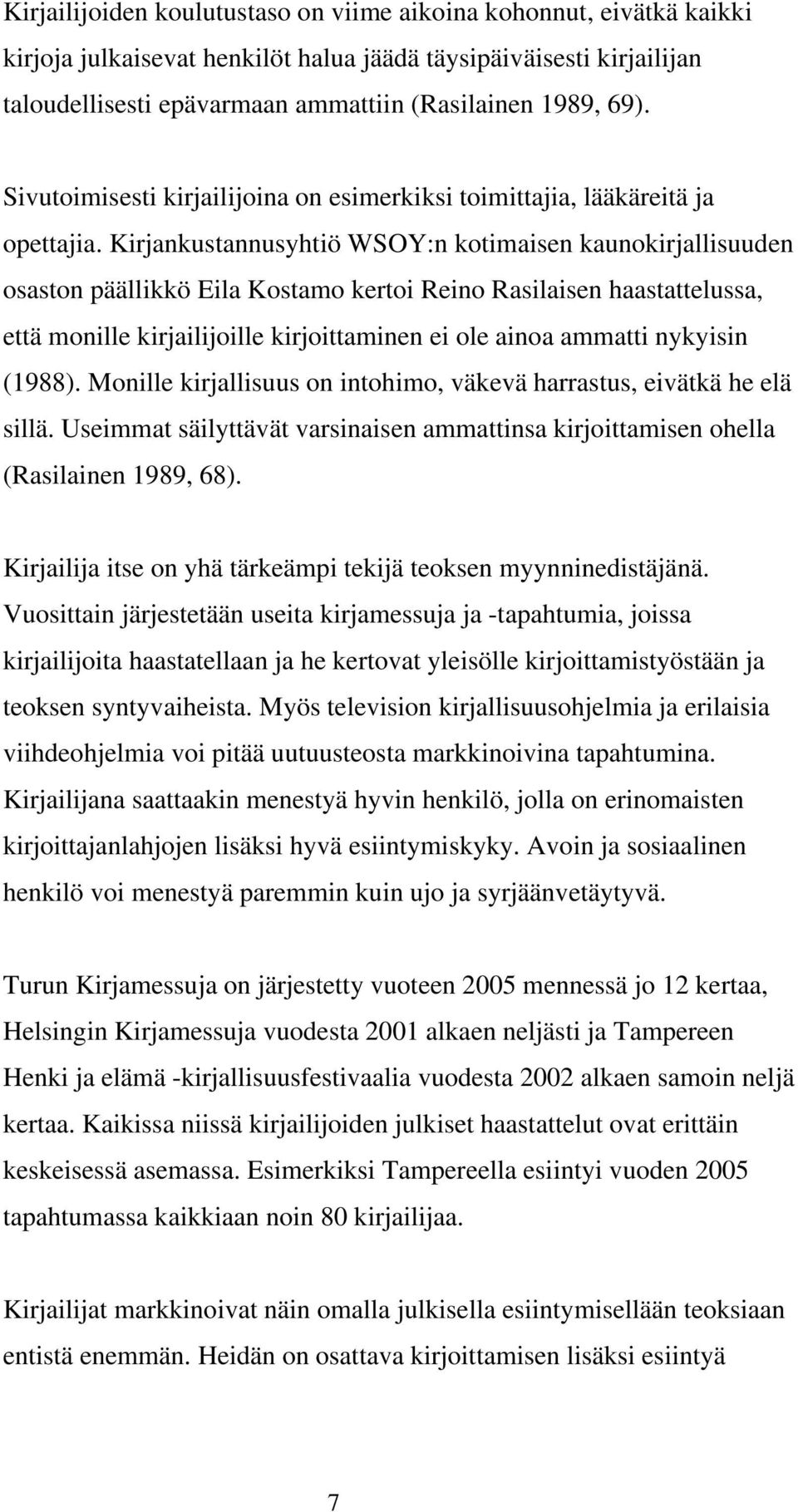 Kirjankustannusyhtiö WSOY:n kotimaisen kaunokirjallisuuden osaston päällikkö Eila Kostamo kertoi Reino Rasilaisen haastattelussa, että monille kirjailijoille kirjoittaminen ei ole ainoa ammatti