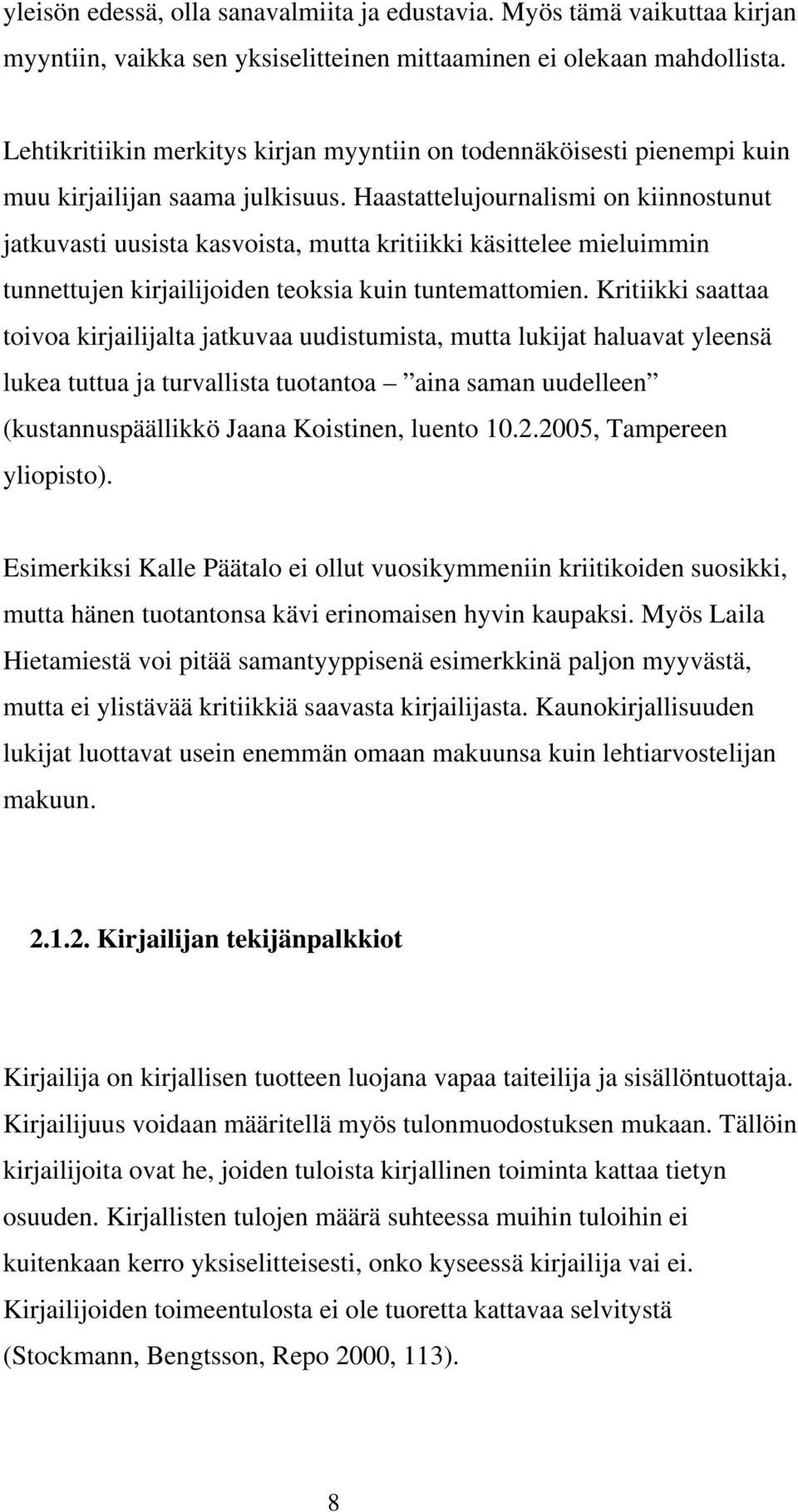 Haastattelujournalismi on kiinnostunut jatkuvasti uusista kasvoista, mutta kritiikki käsittelee mieluimmin tunnettujen kirjailijoiden teoksia kuin tuntemattomien.