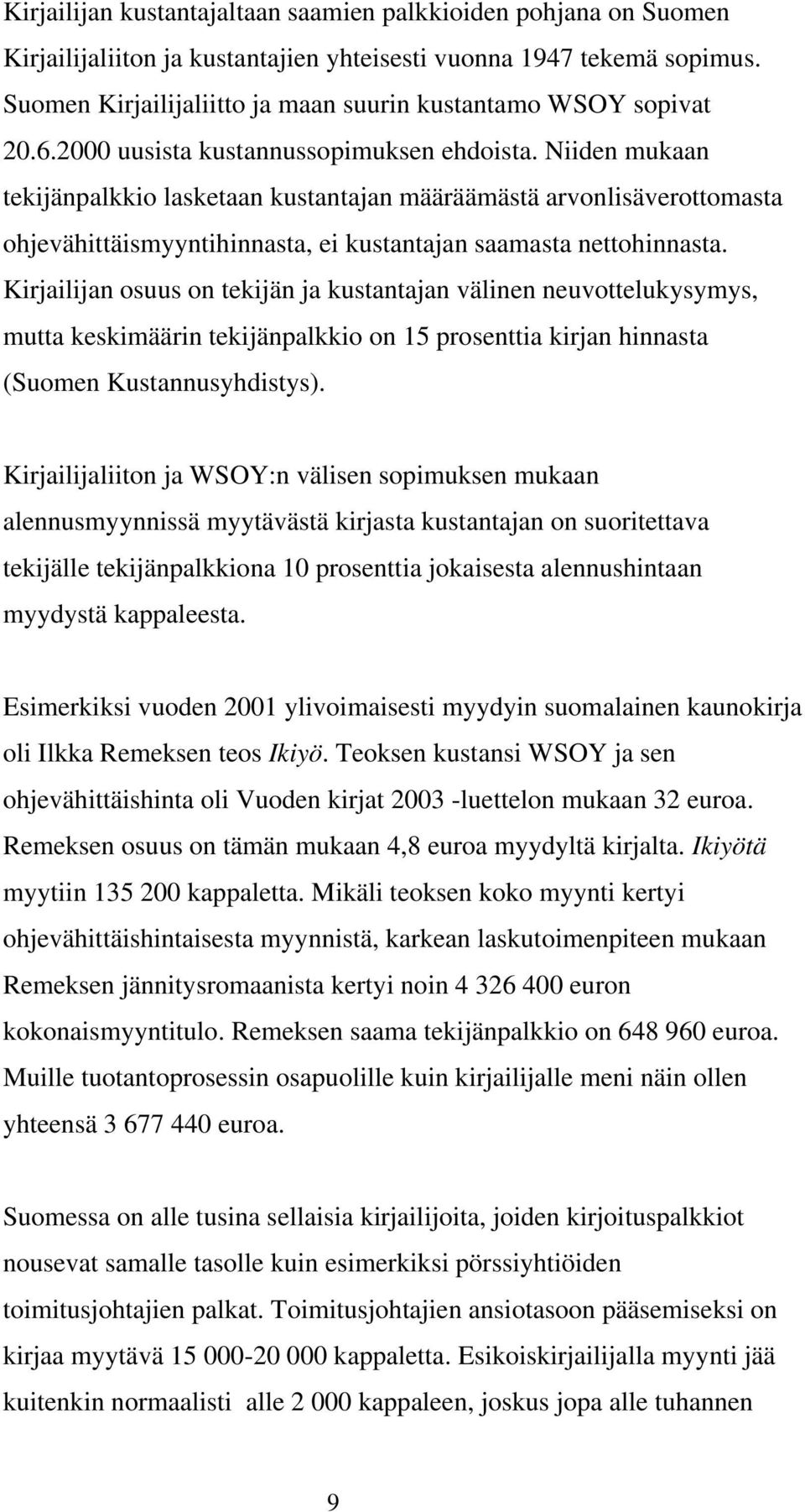 Niiden mukaan tekijänpalkkio lasketaan kustantajan määräämästä arvonlisäverottomasta ohjevähittäismyyntihinnasta, ei kustantajan saamasta nettohinnasta.