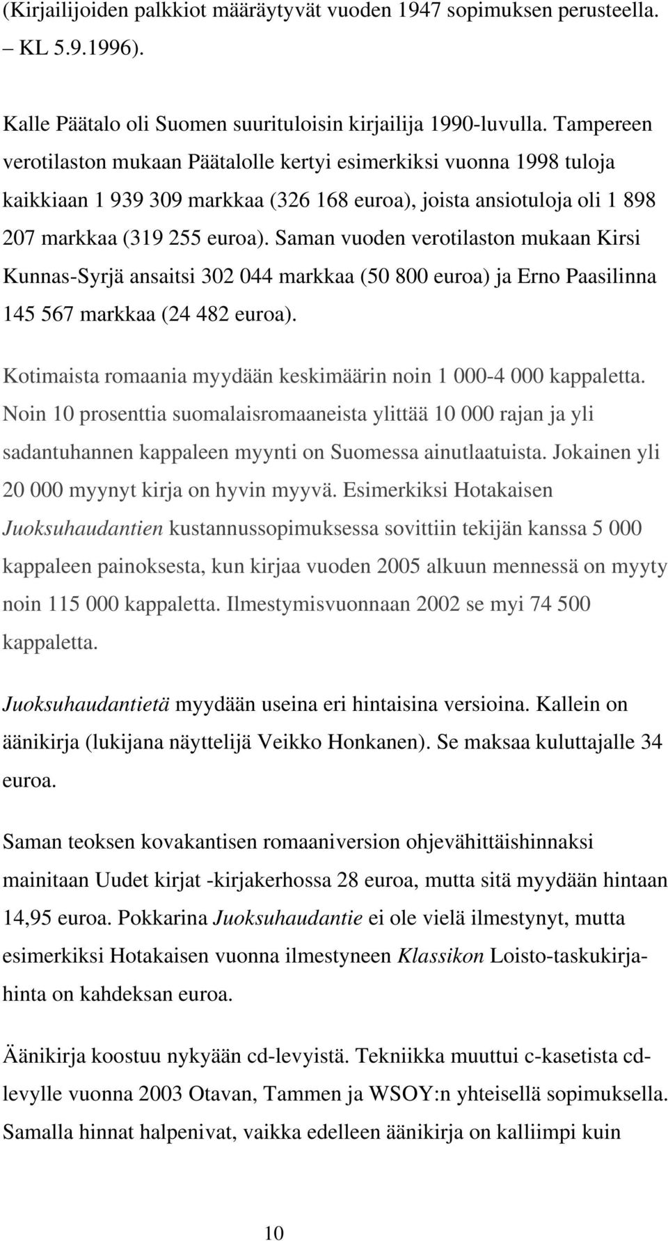 Saman vuoden verotilaston mukaan Kirsi Kunnas-Syrjä ansaitsi 302 044 markkaa (50 800 euroa) ja Erno Paasilinna 145 567 markkaa (24 482 euroa).