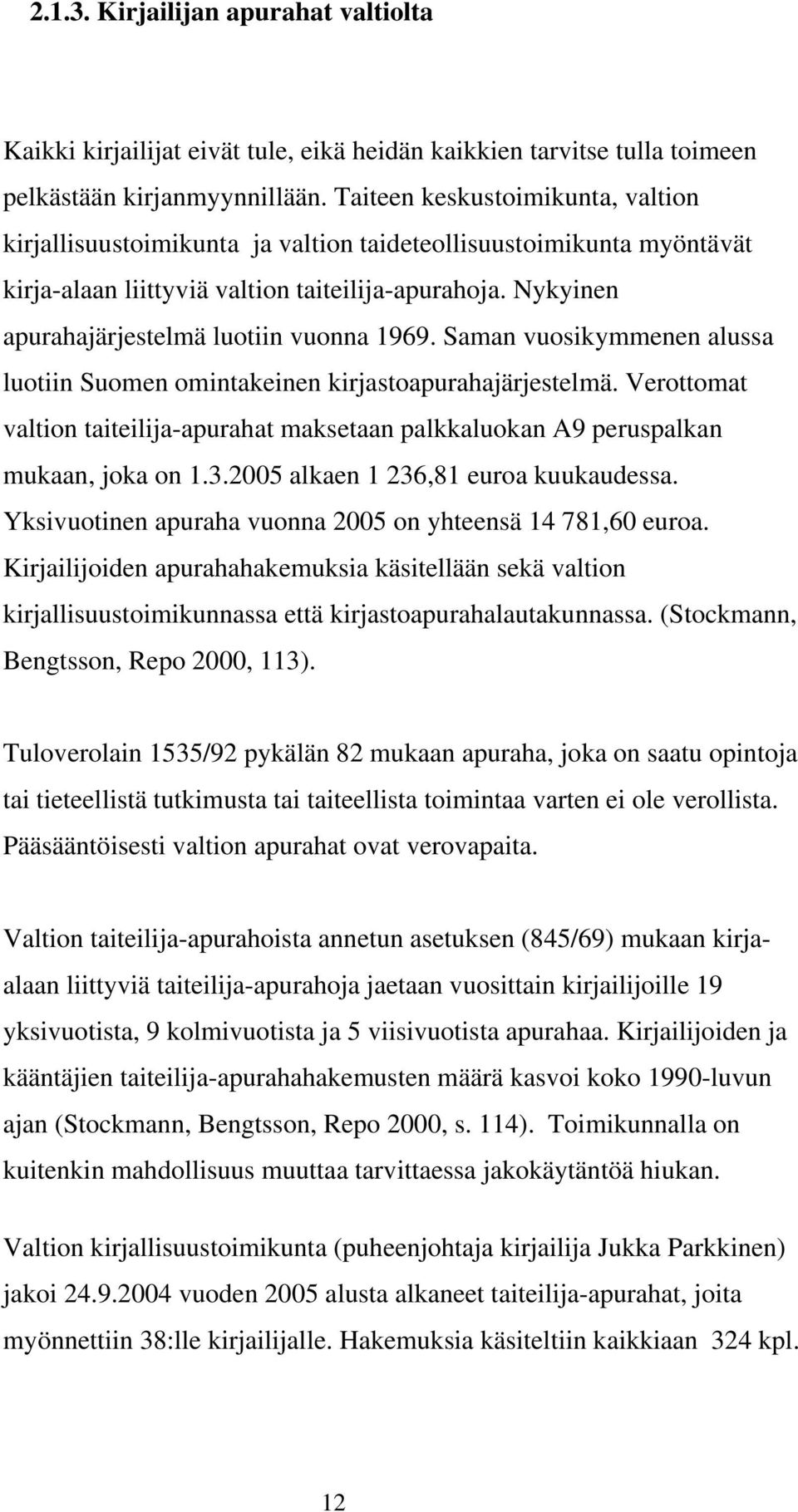 Nykyinen apurahajärjestelmä luotiin vuonna 1969. Saman vuosikymmenen alussa luotiin Suomen omintakeinen kirjastoapurahajärjestelmä.