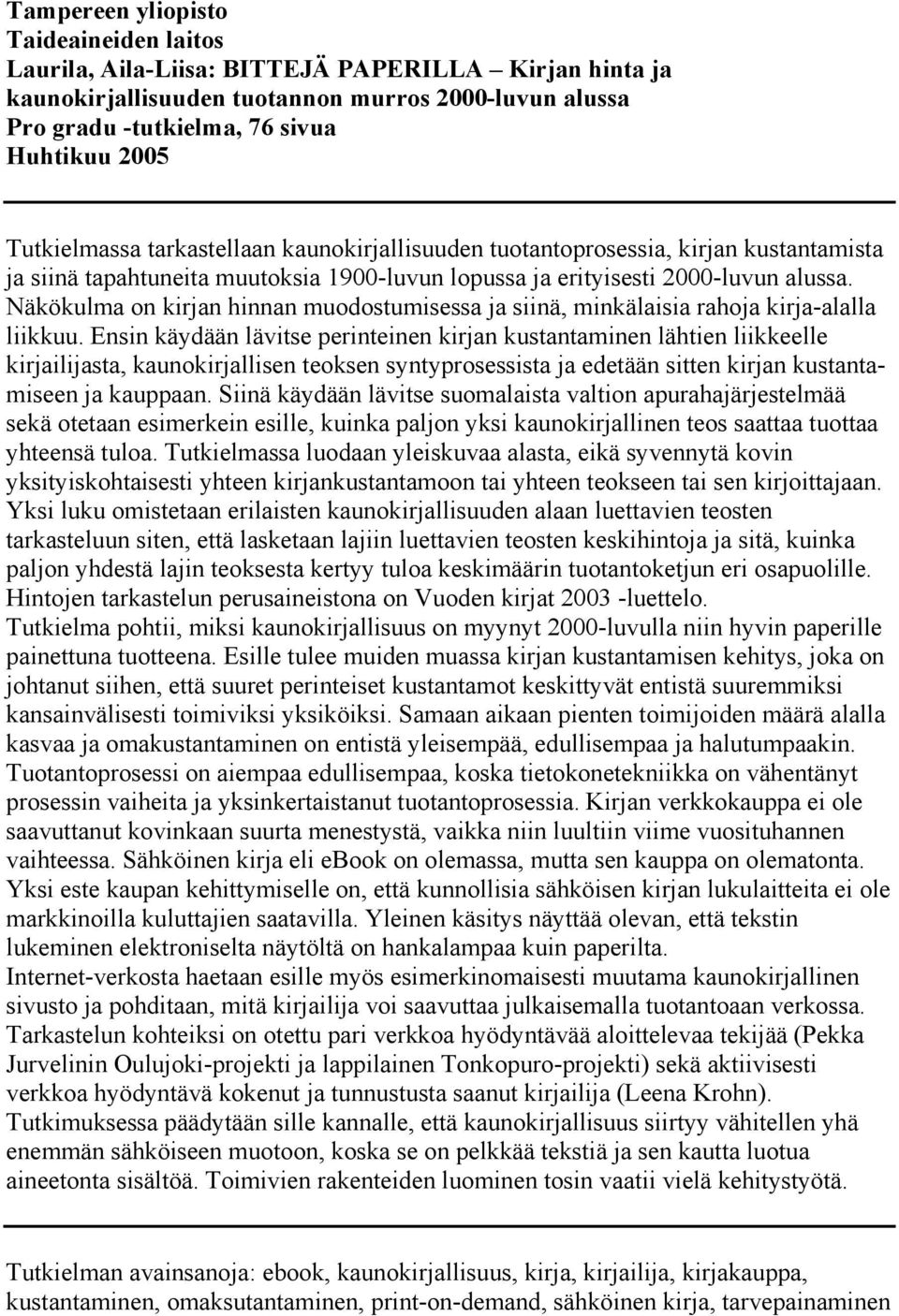 Näkökulma on kirjan hinnan muodostumisessa ja siinä, minkälaisia rahoja kirja-alalla liikkuu.