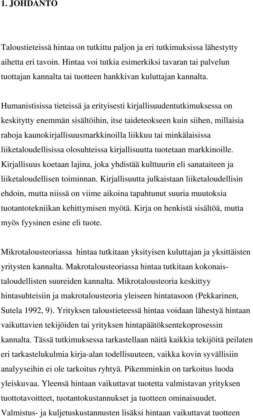 Humanistisissa tieteissä ja erityisesti kirjallisuudentutkimuksessa on keskitytty enemmän sisältöihin, itse taideteokseen kuin siihen, millaisia rahoja kaunokirjallisuusmarkkinoilla liikkuu tai
