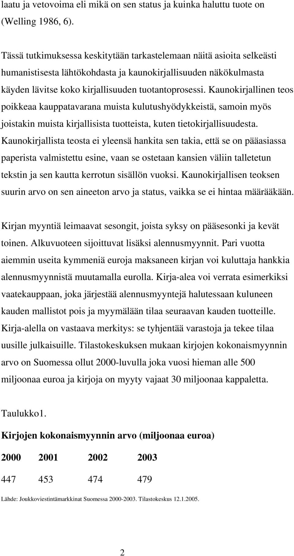 Kaunokirjallinen teos poikkeaa kauppatavarana muista kulutushyödykkeistä, samoin myös joistakin muista kirjallisista tuotteista, kuten tietokirjallisuudesta.