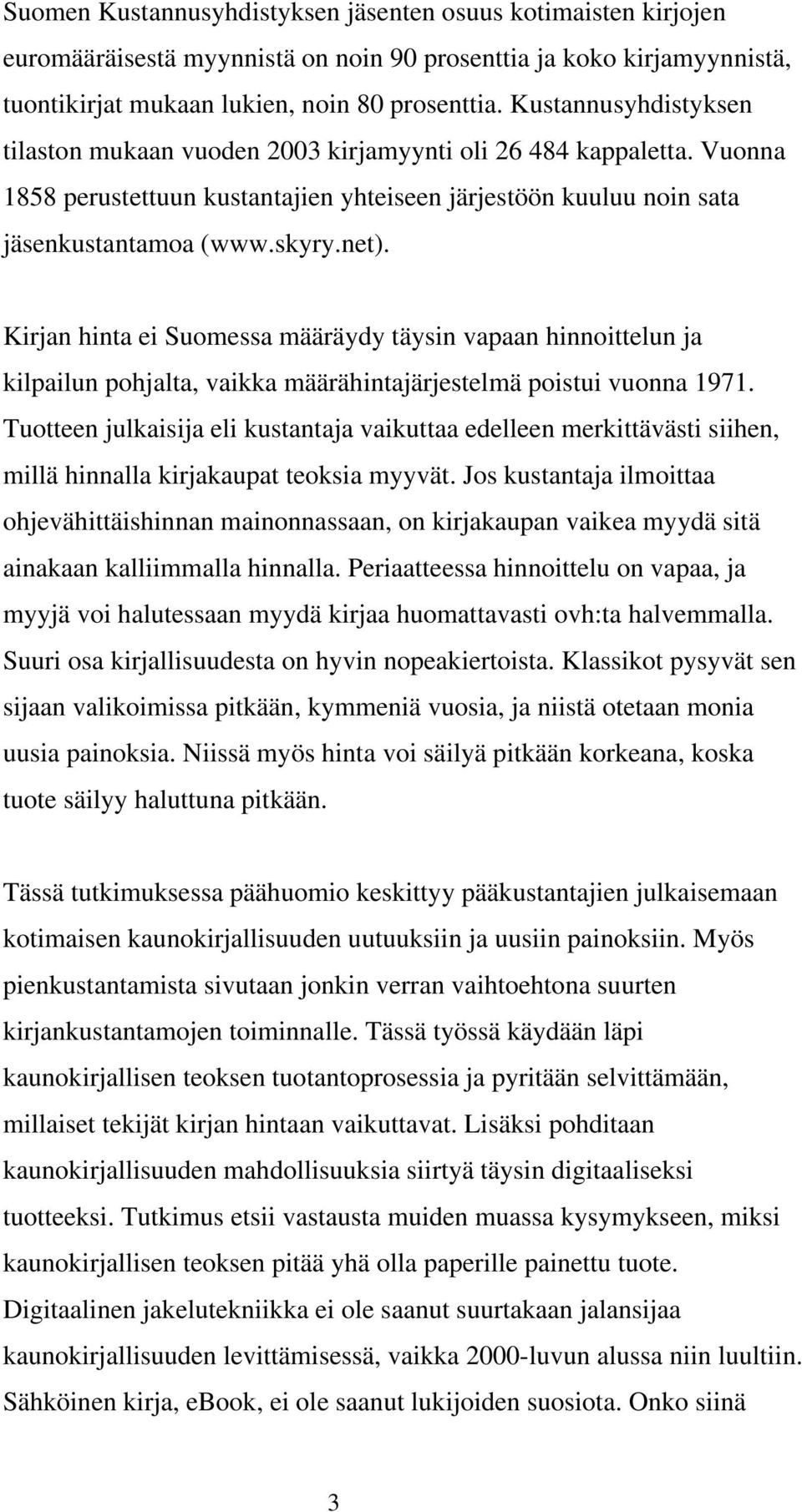 Kirjan hinta ei Suomessa määräydy täysin vapaan hinnoittelun ja kilpailun pohjalta, vaikka määrähintajärjestelmä poistui vuonna 1971.