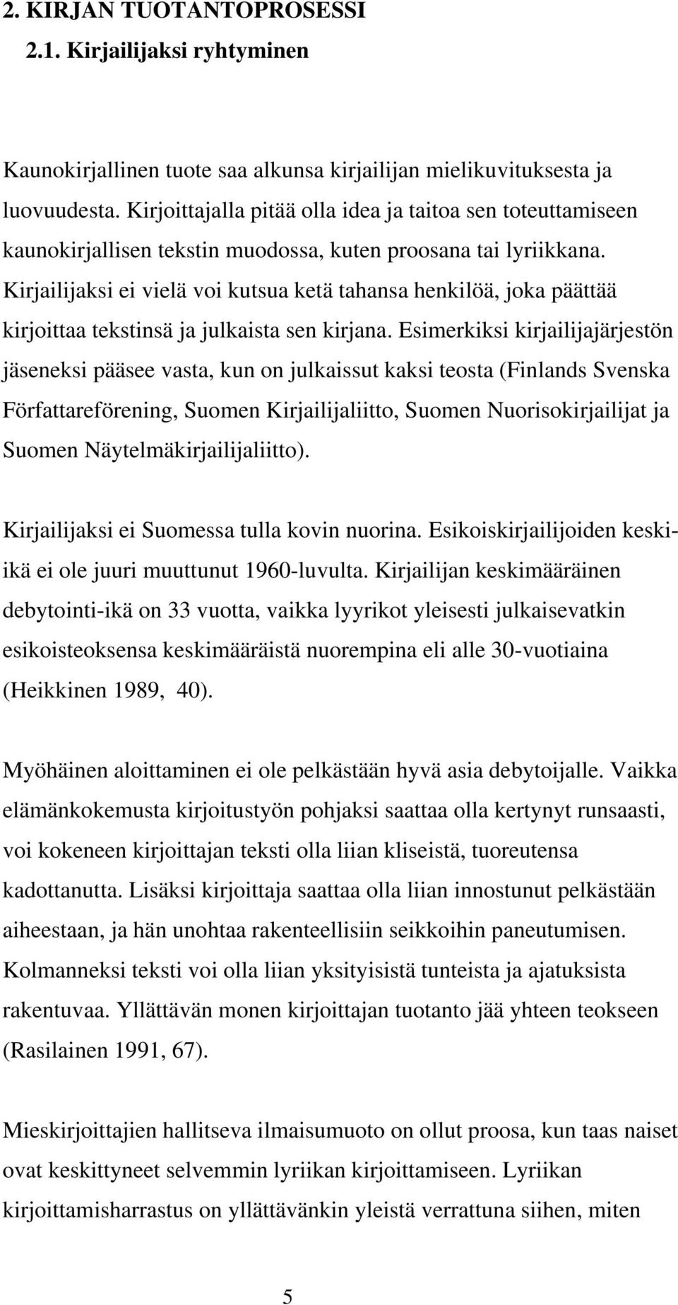 Kirjailijaksi ei vielä voi kutsua ketä tahansa henkilöä, joka päättää kirjoittaa tekstinsä ja julkaista sen kirjana.