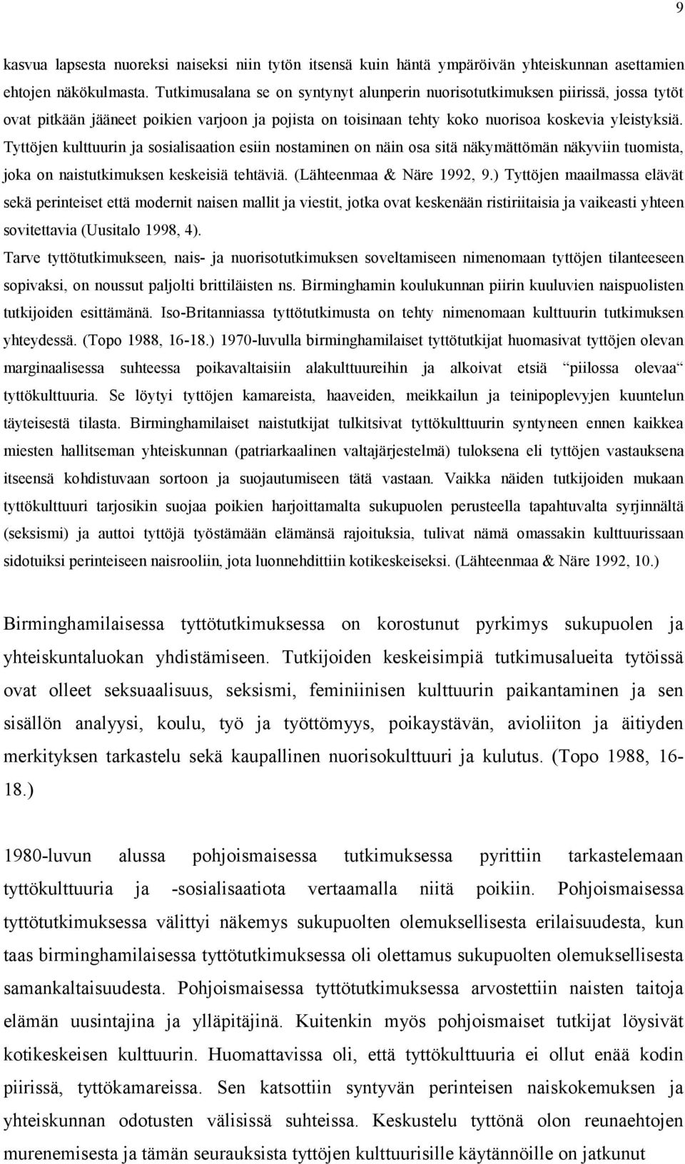 Tyttöjen kulttuurin ja sosialisaation esiin nostaminen on näin osa sitä näkymättömän näkyviin tuomista, joka on naistutkimuksen keskeisiä tehtäviä. (Lähteenmaa & Näre 1992, 9.