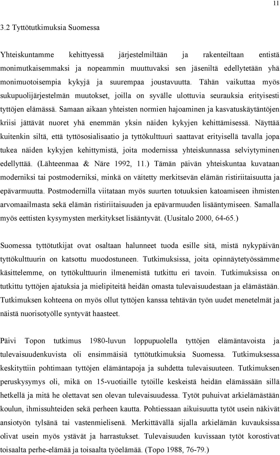 Samaan aikaan yhteisten normien hajoaminen ja kasvatuskäytäntöjen kriisi jättävät nuoret yhä enemmän yksin näiden kykyjen kehittämisessä.