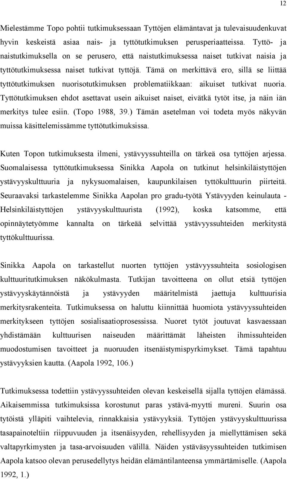 Tämä on merkittävä ero, sillä se liittää tyttötutkimuksen nuorisotutkimuksen problematiikkaan: aikuiset tutkivat nuoria.