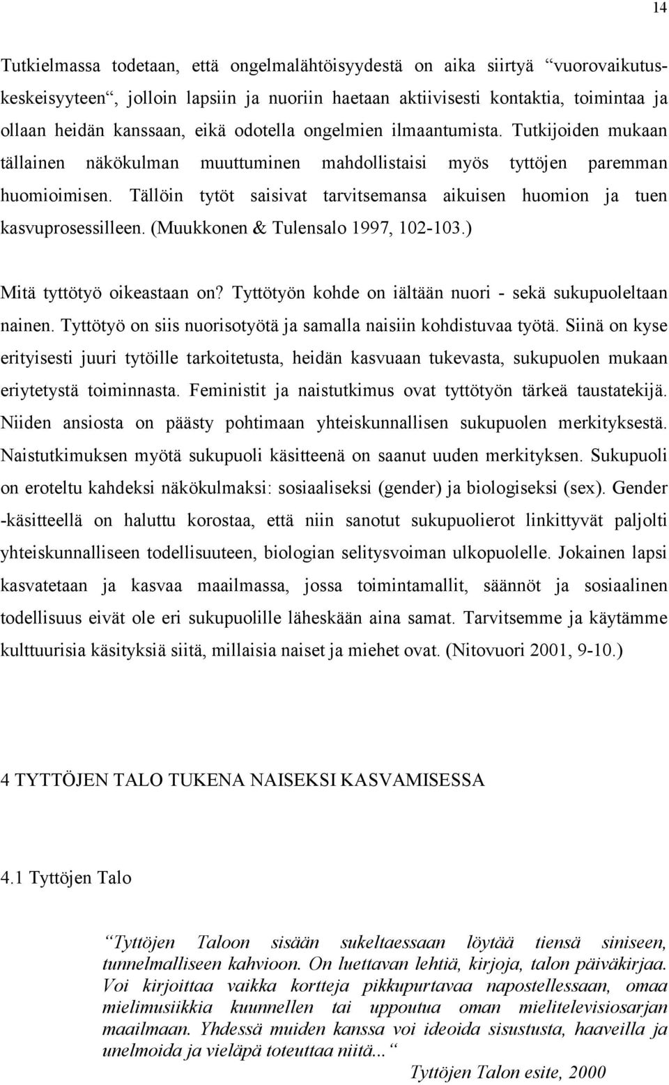 Tällöin tytöt saisivat tarvitsemansa aikuisen huomion ja tuen kasvuprosessilleen. (Muukkonen & Tulensalo 1997, 102-103.) Mitä tyttötyö oikeastaan on?