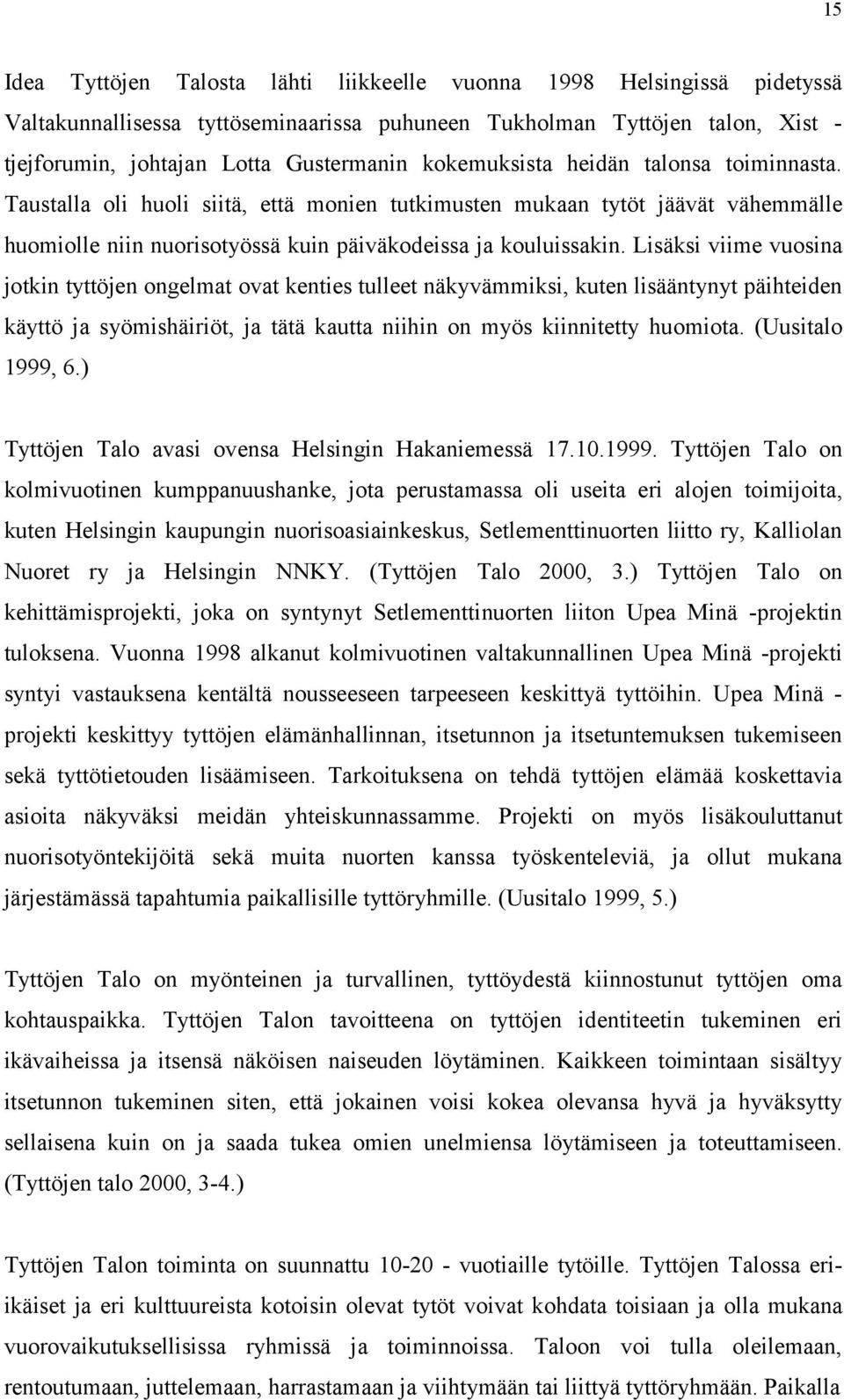 Lisäksi viime vuosina jotkin tyttöjen ongelmat ovat kenties tulleet näkyvämmiksi, kuten lisääntynyt päihteiden käyttö ja syömishäiriöt, ja tätä kautta niihin on myös kiinnitetty huomiota.