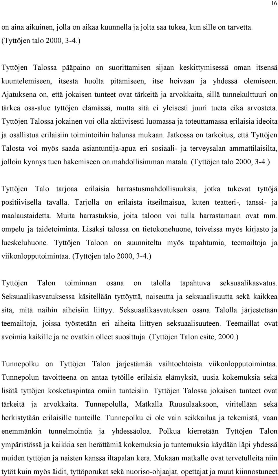 Ajatuksena on, että jokaisen tunteet ovat tärkeitä ja arvokkaita, sillä tunnekulttuuri on tärkeä osa-alue tyttöjen elämässä, mutta sitä ei yleisesti juuri tueta eikä arvosteta.