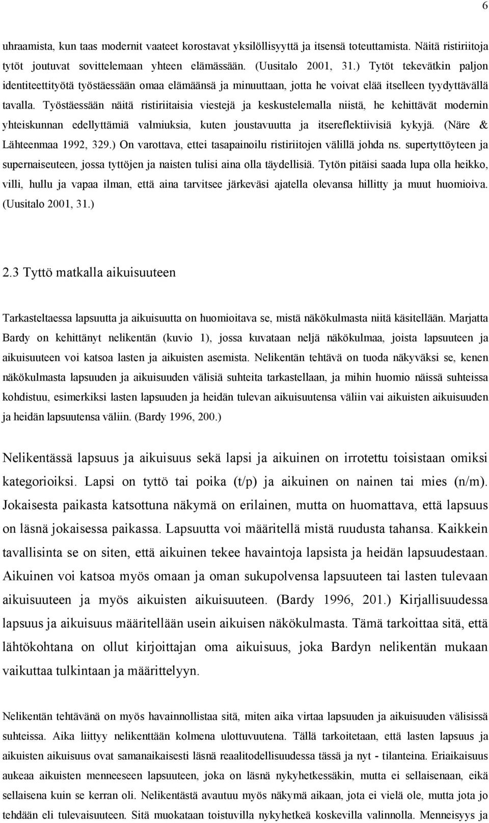 Työstäessään näitä ristiriitaisia viestejä ja keskustelemalla niistä, he kehittävät modernin yhteiskunnan edellyttämiä valmiuksia, kuten joustavuutta ja itsereflektiivisiä kykyjä.