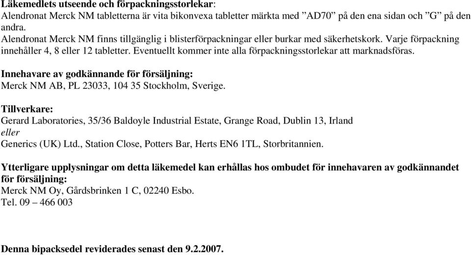 Eventuellt kommer inte alla förpackningsstorlekar att marknadsföras. Innehavare av godkännande för försäljning: Merck NM AB, PL 23033, 104 35 Stockholm, Sverige.