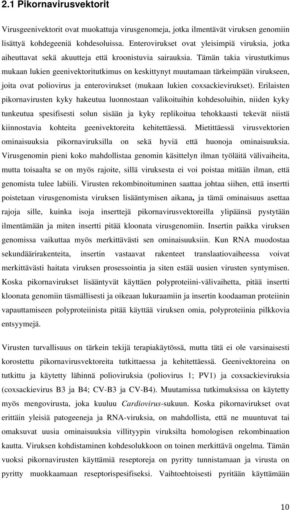 Tämän takia virustutkimus mukaan lukien geenivektoritutkimus on keskittynyt muutamaan tärkeimpään virukseen, joita ovat poliovirus ja enterovirukset (mukaan lukien coxsackievirukset).