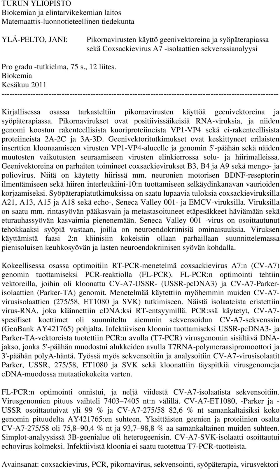 Biokemia Kesäkuu 2011 ---------------------------------------------------------------------------------------------------------- Kirjallisessa osassa tarkasteltiin pikornavirusten käyttöä