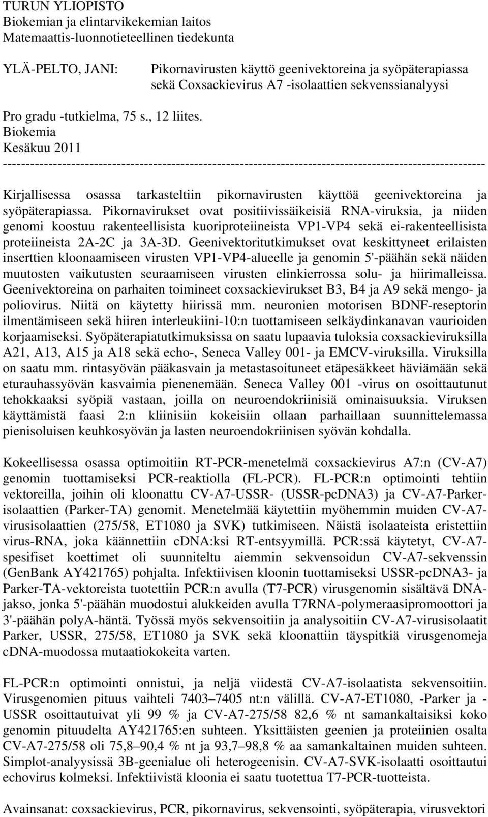 Biokemia Kesäkuu 2011 ---------------------------------------------------------------------------------------------------------- Kirjallisessa osassa tarkasteltiin pikornavirusten käyttöä