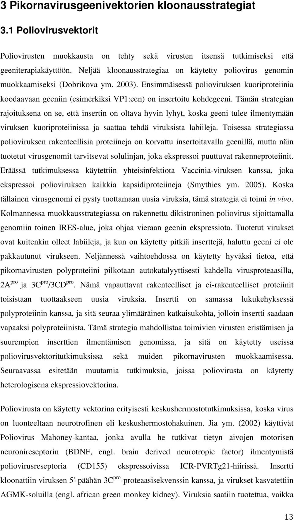 Ensimmäisessä polioviruksen kuoriproteiinia koodaavaan geeniin (esimerkiksi VP1:een) on insertoitu kohdegeeni.