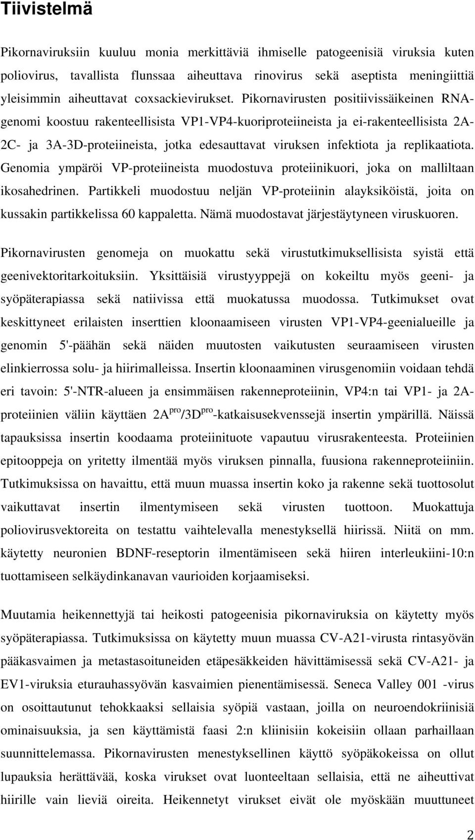 Pikornavirusten positiivissäikeinen RNAgenomi koostuu rakenteellisista VP1-VP4-kuoriproteiineista ja ei-rakenteellisista 2A- 2C- ja 3A-3D-proteiineista, jotka edesauttavat viruksen infektiota ja