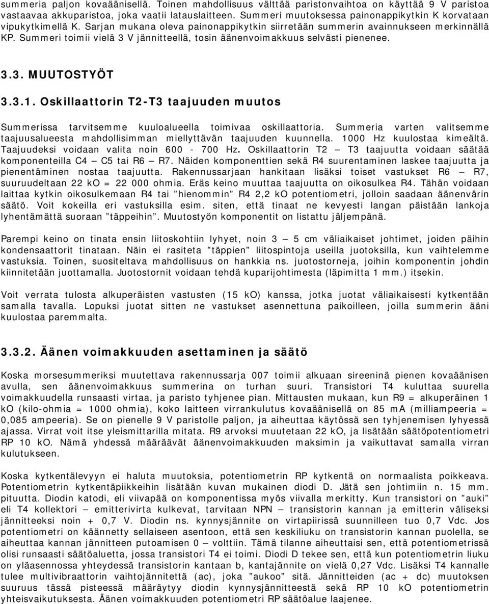 Summeri toimii vielä 3 V jännitteellä, tosin äänenvoimakkuus selvästi pienenee. 3.3. MUUTOSTYÖT 3.3.1.