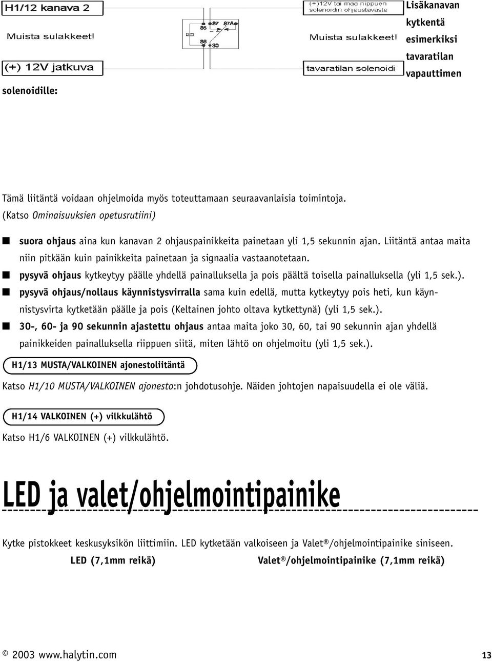 Liitäntä antaa maita niin pitkään kuin painikkeita painetaan ja signaalia vastaanotetaan. pysyvä ohjaus kytkeytyy päälle yhdellä painalluksella ja pois päältä toisella painalluksella (yli 1,5 sek.).