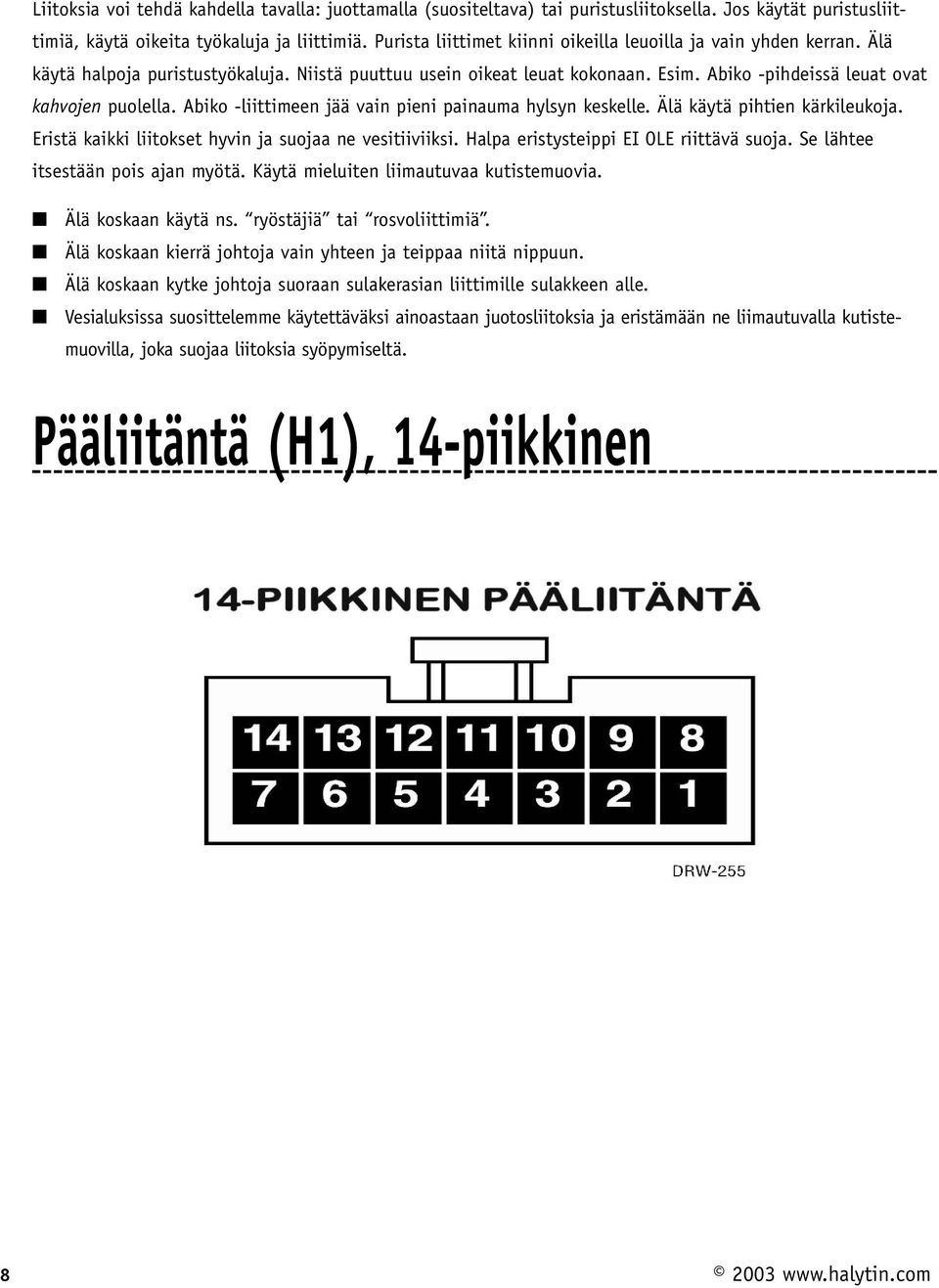 Abiko -liittimeen jää vain pieni painauma hylsyn keskelle. Älä käytä pihtien kärkileukoja. Eristä kaikki liitokset hyvin ja suojaa ne vesitiiviiksi. Halpa eristysteippi EI OLE riittävä suoja.